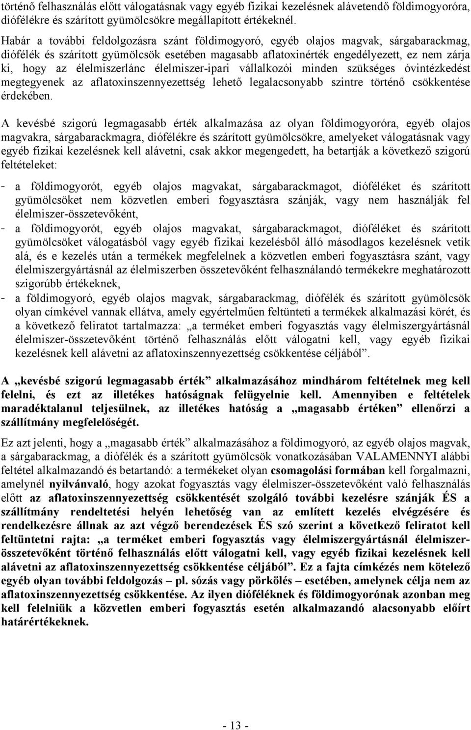 élelmiszerlánc élelmiszer-ipari vállalkozói minden szükséges óvintézkedést megtegyenek az aflatoxinszennyezettség lehető legalacsonyabb szintre történő csökkentése érdekében.