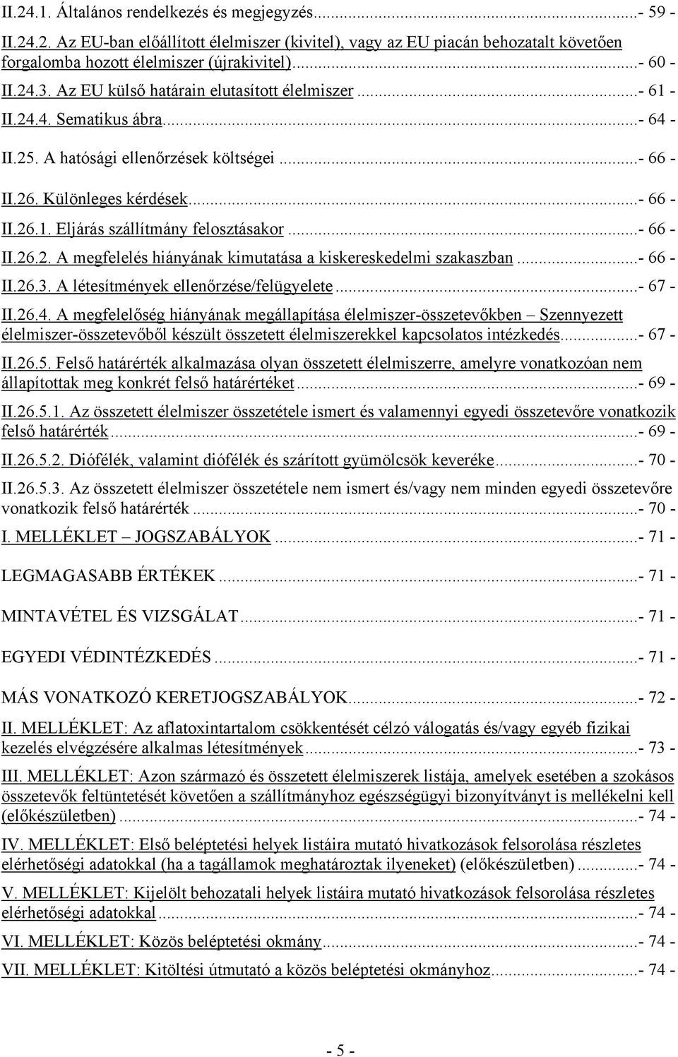 ..- 66 - II.26.2. A megfelelés hiányának kimutatása a kiskereskedelmi szakaszban...- 66 - II.26.3. A létesítmények ellenőrzése/felügyelete...- 67 - II.26.4.