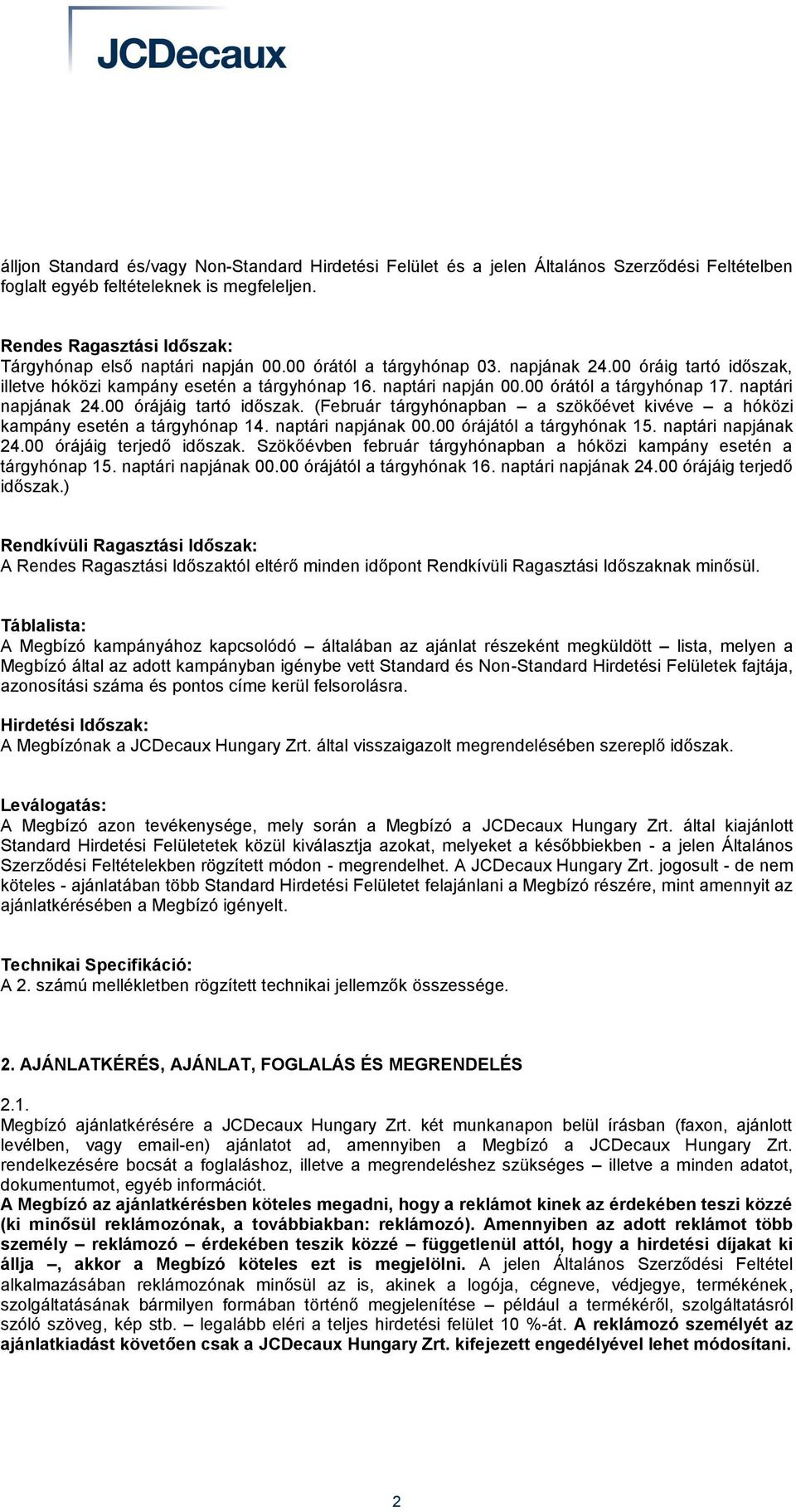 naptári napjának 24.00 órájáig tartó időszak. (Február tárgyhónapban a szökőévet kivéve a hóközi kampány esetén a tárgyhónap 14. naptári napjának 00.00 órájától a tárgyhónak 15. naptári napjának 24.