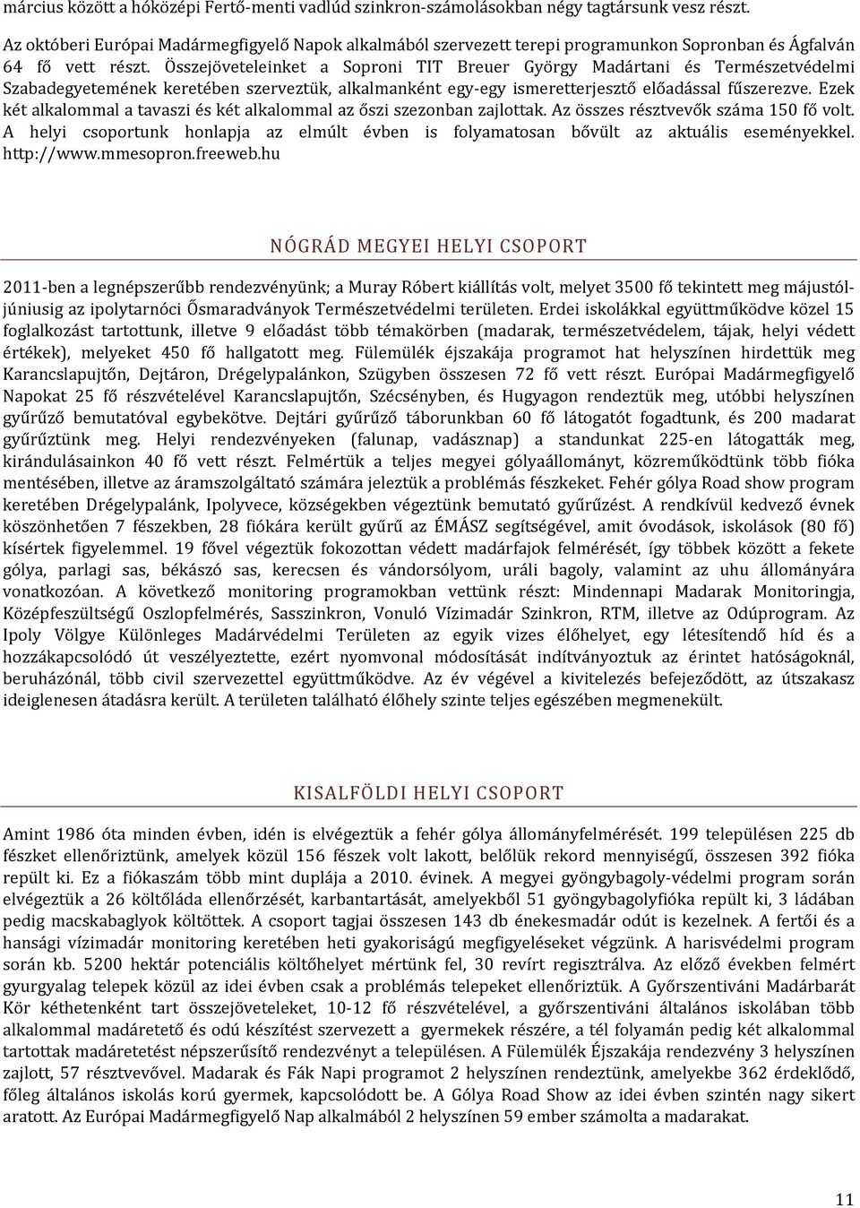 Összejöveteleinket a Soproni TIT Breuer György Madártani és Természetvédelmi Szabadegyetemének keretében szerveztük, alkalmanként egy egy ismeretterjesztő előadással fűszerezve.