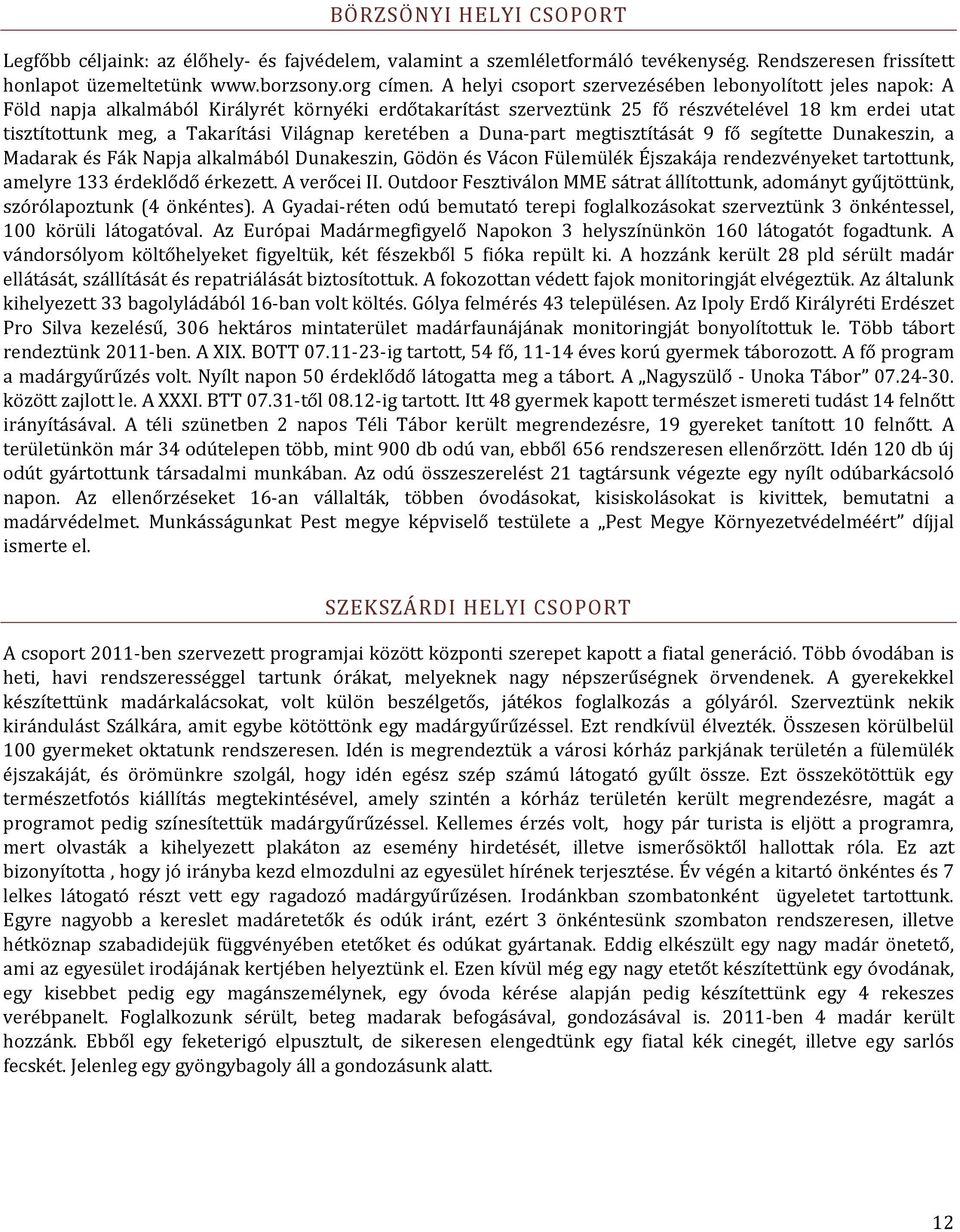 Világnap keretében a Duna part megtisztítását 9 fő segítette Dunakeszin, a Madarak és Fák Napja alkalmából Dunakeszin, Gödön és Vácon Fülemülék Éjszakája rendezvényeket tartottunk, amelyre 133