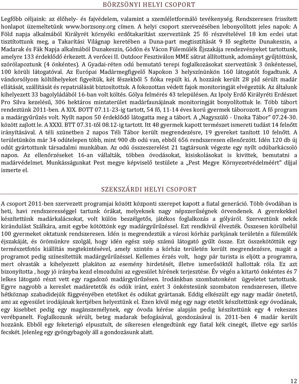 Világnap keretében a Duna part megtisztítását 9 fő segítette Dunakeszin, a Madarak és Fák Napja alkalmából Dunakeszin, Gödön és Vácon Fülemülék Éjszakája rendezvényeket tartottunk, amelyre 133