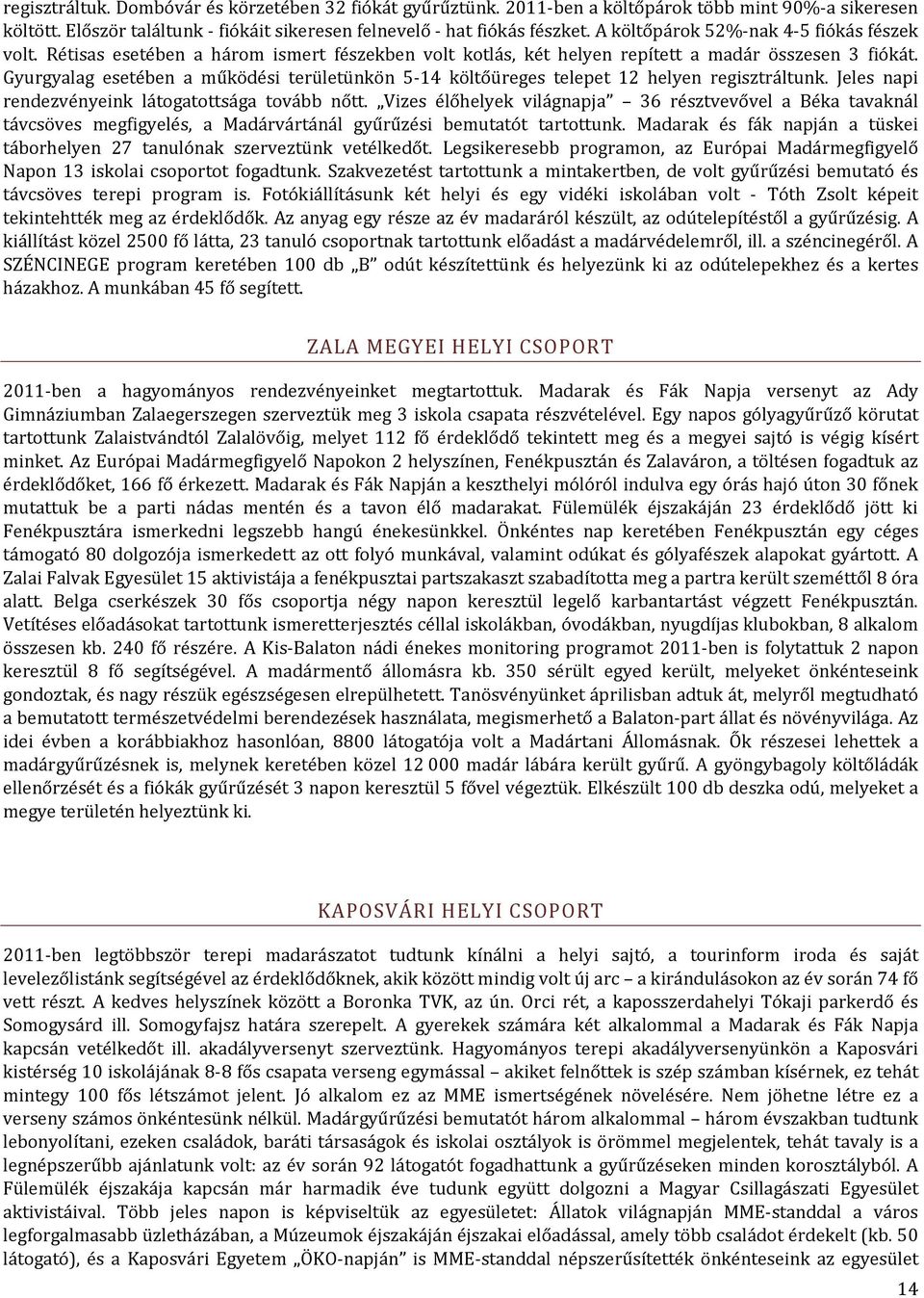 Gyurgyalag esetében a működési területünkön 5 14 költőüreges telepet 12 helyen regisztráltunk. Jeles napi rendezvényeink látogatottsága tovább nőtt.