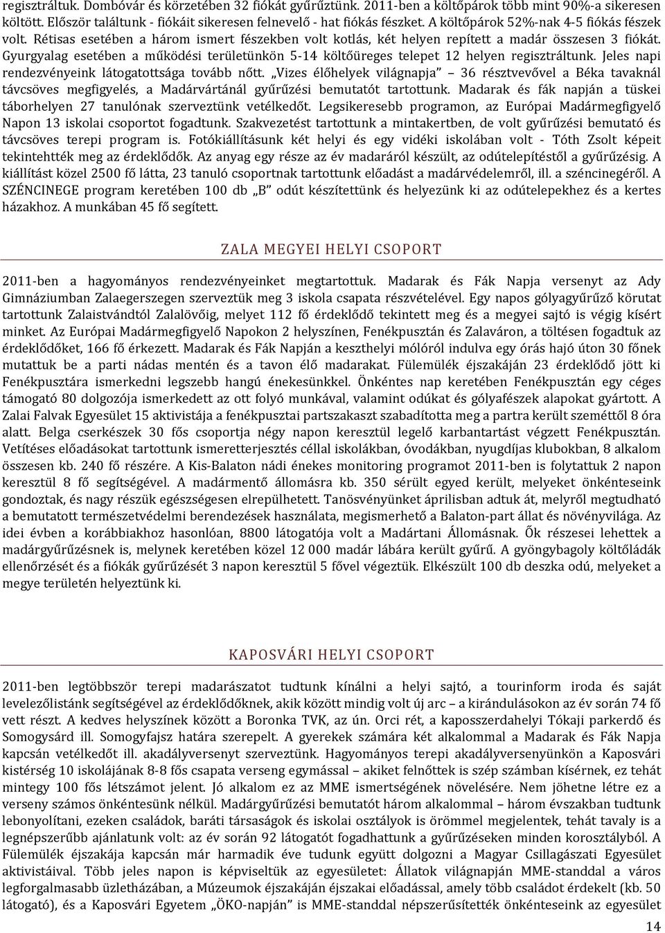 Gyurgyalag esetében a működési területünkön 5 14 költőüreges telepet 12 helyen regisztráltunk. Jeles napi rendezvényeink látogatottsága tovább nőtt.