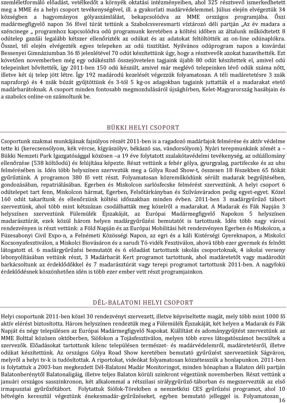 Őszi madármegfigyelő napon 36 fővel túrát tettünk a Szabolcsveresmarti víztározó déli partján Az év madara a széncinege programhoz kapcsolódva odú programunk keretében a költési időben az általunk