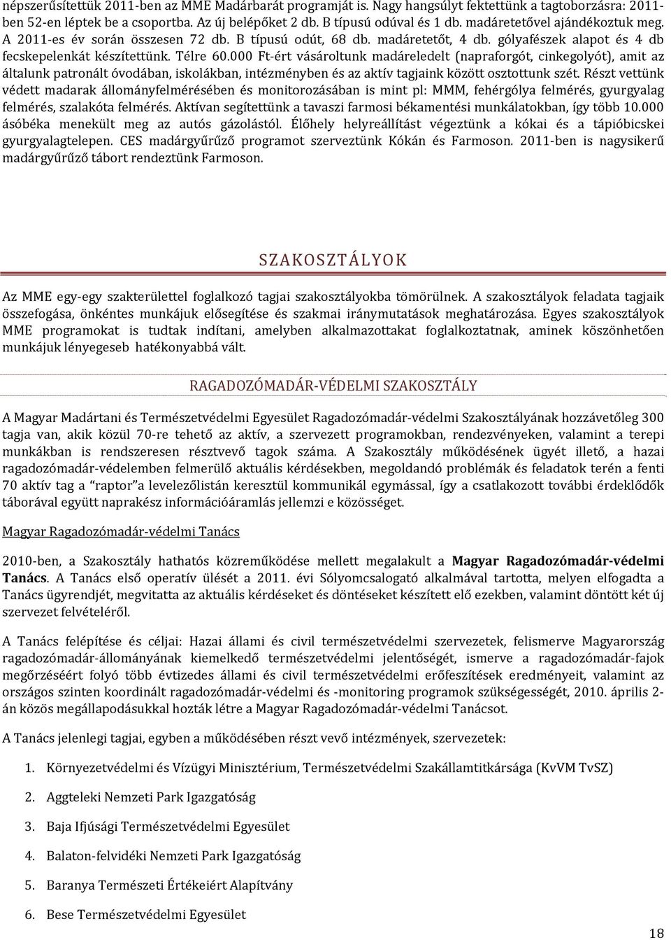 000 Ft ért vásároltunk madáreledelt (napraforgót, cinkegolyót), amit az általunk patronált óvodában, iskolákban, intézményben és az aktív tagjaink között osztottunk szét.