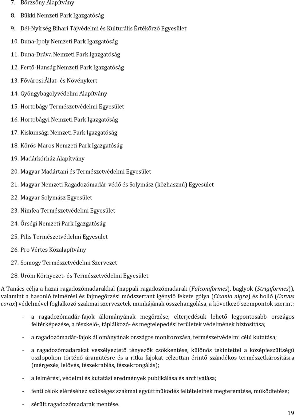 Hortobágyi Nemzeti Park Igazgatóság 17. Kiskunsági Nemzeti Park Igazgatóság 18. Körös Maros Nemzeti Park Igazgatóság 19. Madárkórház Alapítvány 20. Magyar Madártani és Természetvédelmi Egyesület 21.