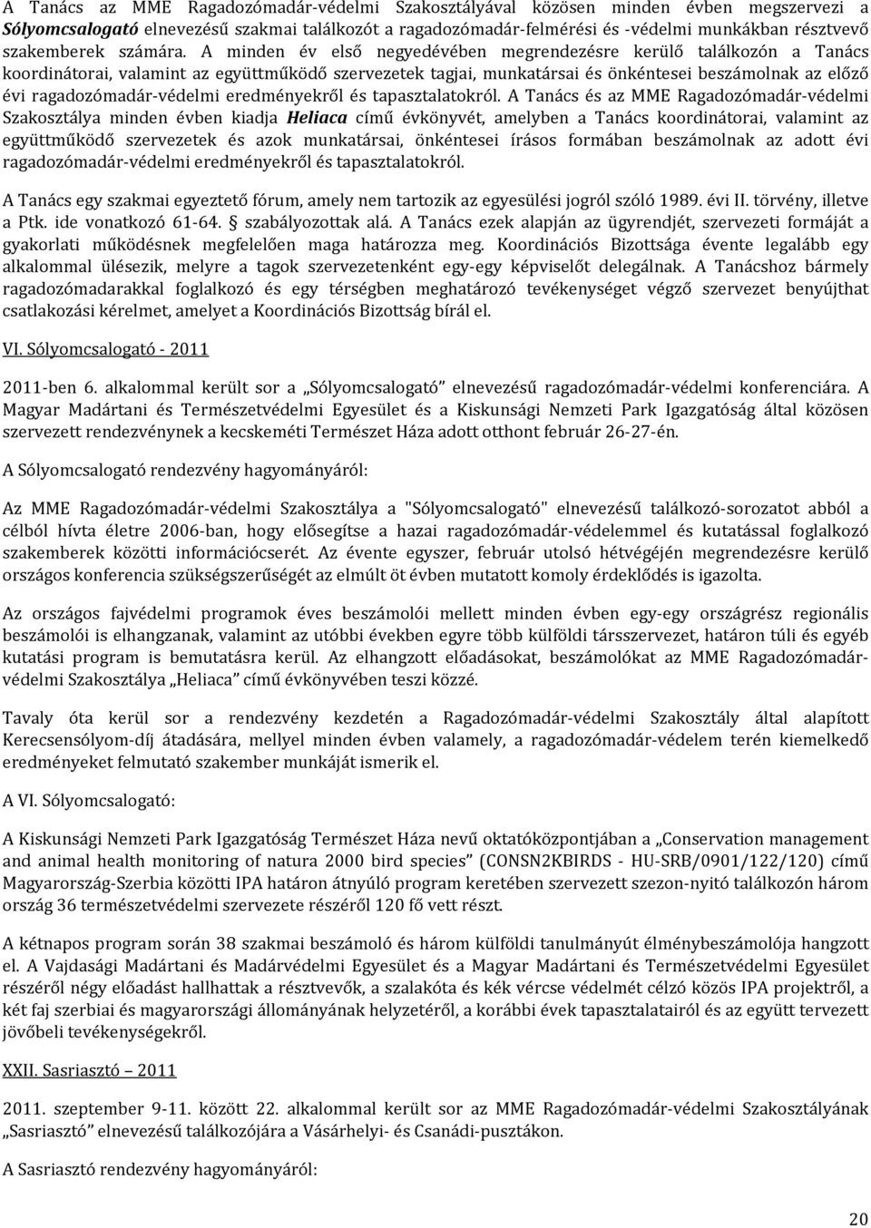 A minden év első negyedévében megrendezésre kerülő találkozón a Tanács koordinátorai, valamint az együttműködő szervezetek tagjai, munkatársai és önkéntesei beszámolnak az előző évi ragadozómadár