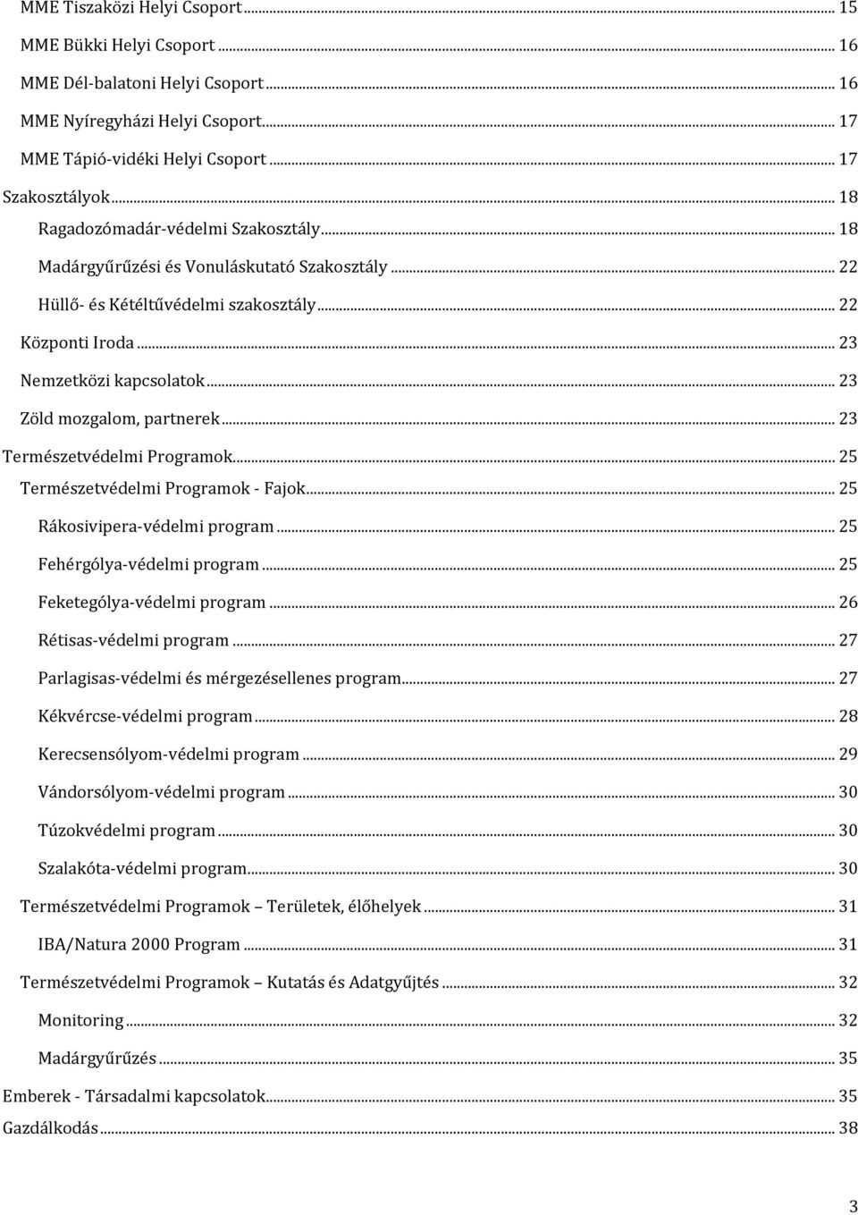 .. 23 Zöld mozgalom, partnerek... 23 Természetvédelmi Programok... 25 Természetvédelmi Programok Fajok... 25 Rákosivipera védelmi program... 25 Fehérgólya védelmi program.