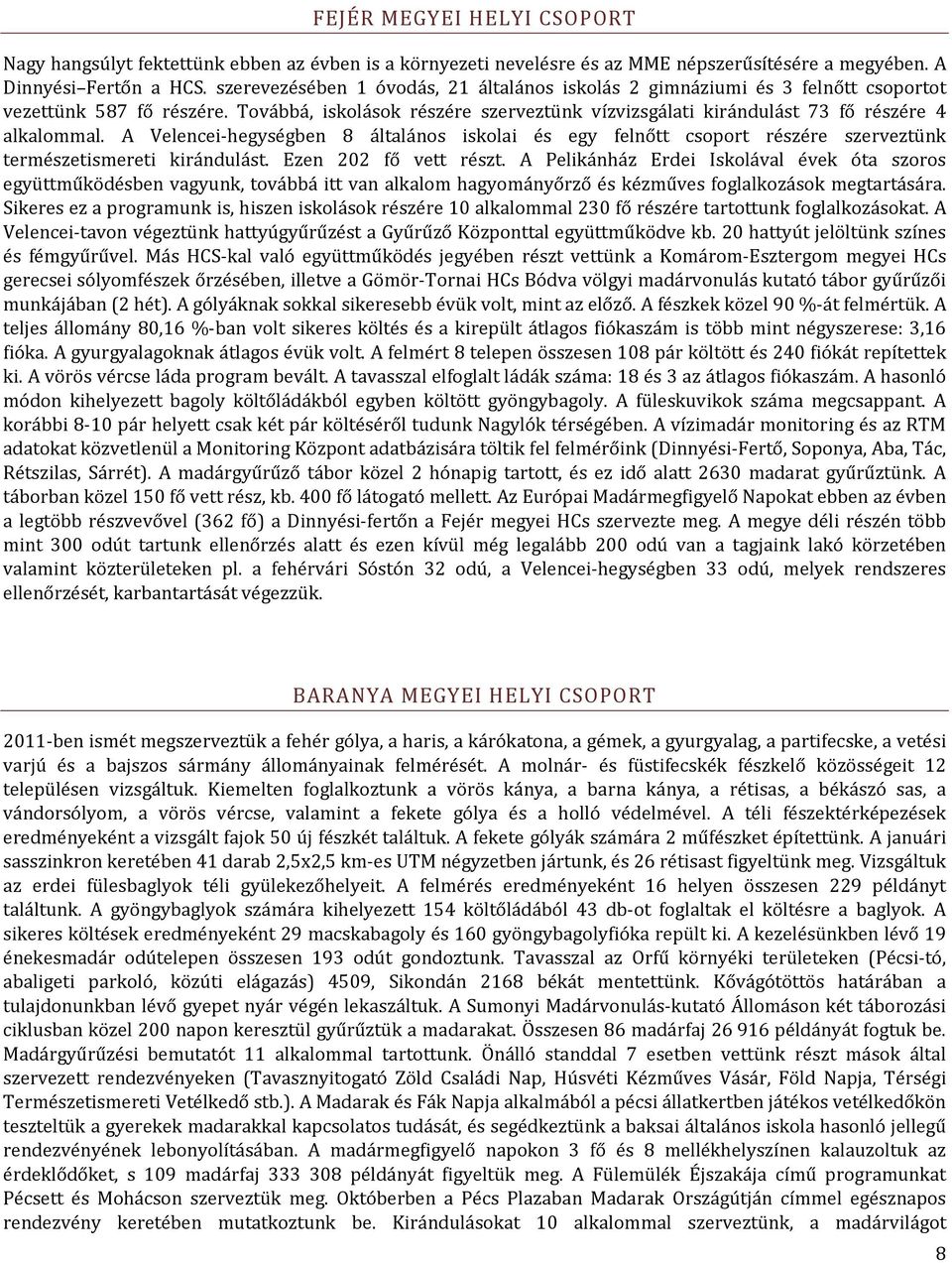 A Velencei hegységben 8 általános iskolai és egy felnőtt csoport részére szerveztünk természetismereti kirándulást. Ezen 202 fő vett részt.