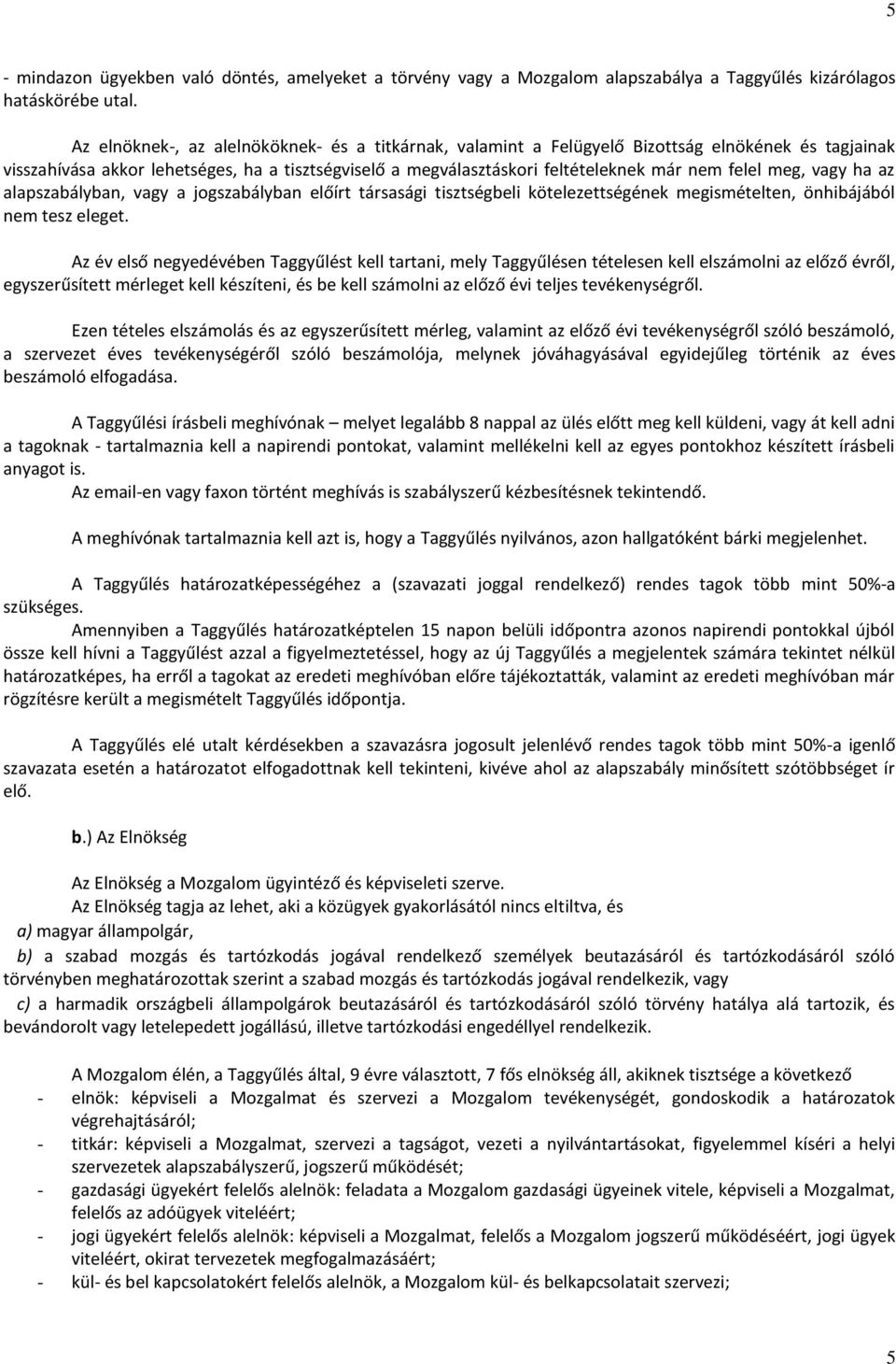 meg, vagy ha az alapszabályban, vagy a jogszabályban előírt társasági tisztségbeli kötelezettségének megismételten, önhibájából nem tesz eleget.