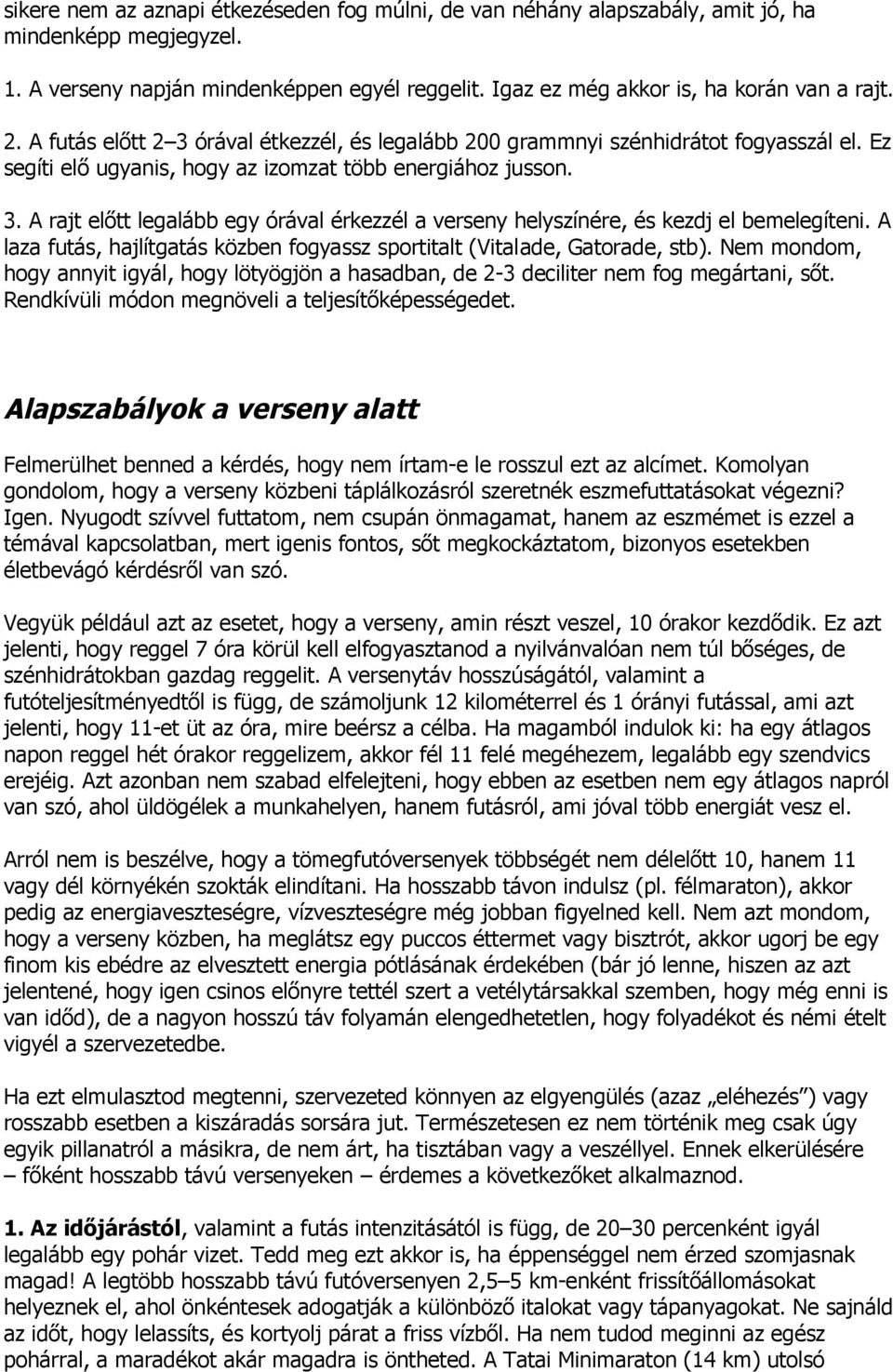 A laza futás, hajlítgatás közben fogyassz sportitalt (Vitalade, Gatorade, stb). Nem mondom, hogy annyit igyál, hogy lötyögjön a hasadban, de 2-3 deciliter nem fog megártani, sőt.