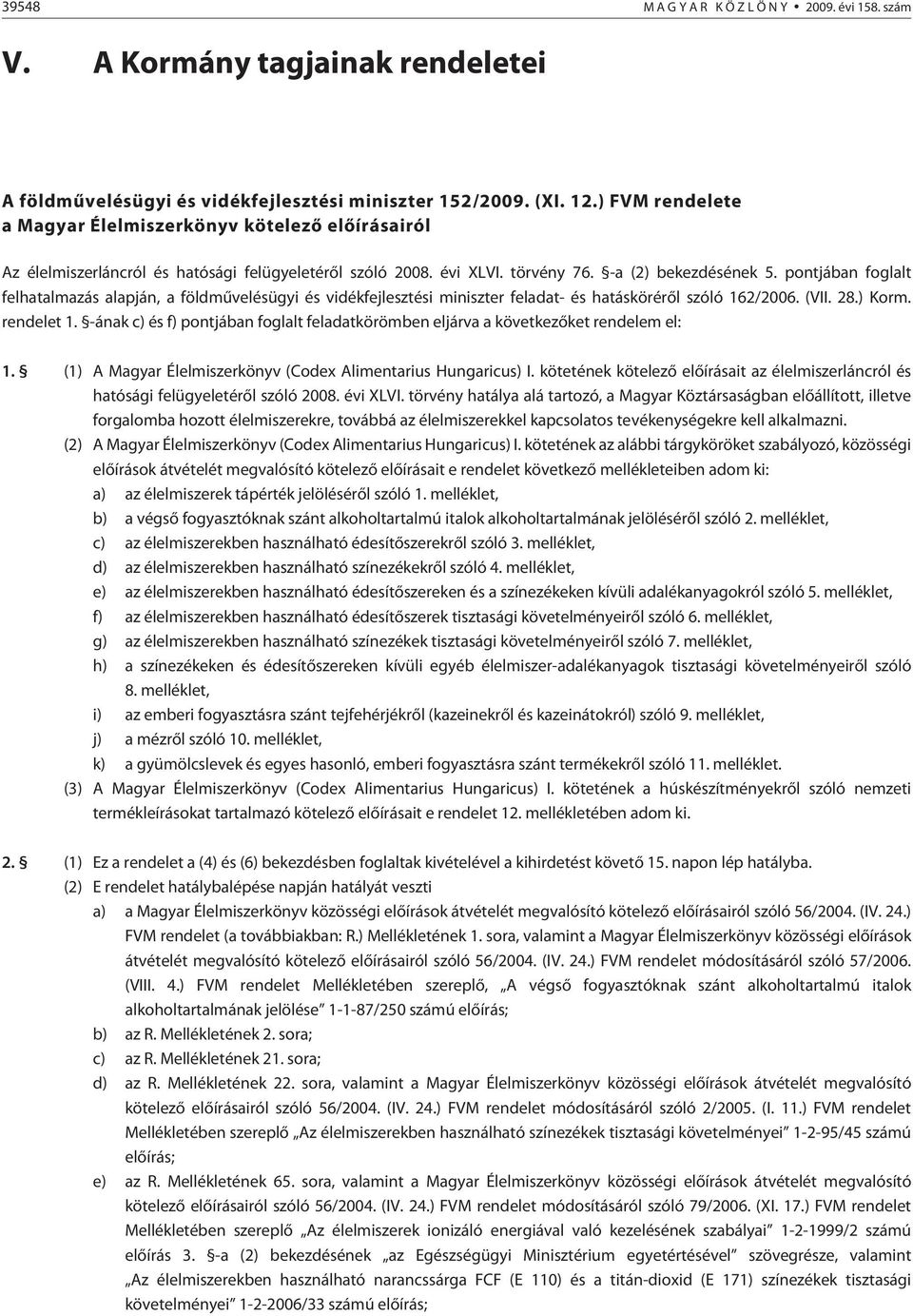 pontjában foglalt felhatalmazás alapján, a földmûvelésügyi és vidékfejlesztési miniszter feladat- és hatáskörérõl szóló 162/2006. (VII. 28.) Korm. rendelet 1.