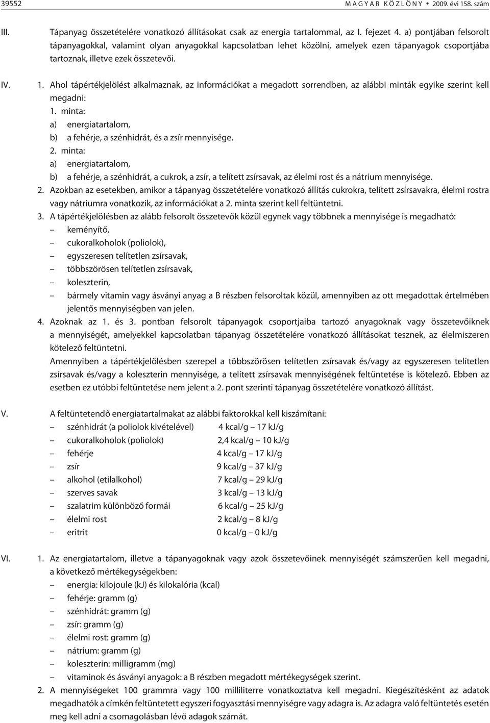 Ahol tápértékjelölést alkalmaznak, az információkat a megadott sorrendben, az alábbi minták egyike szerint kell megadni: 1. minta: a) energiatartalom, b) a fehérje, a szénhidrát, és a zsír mennyisége.