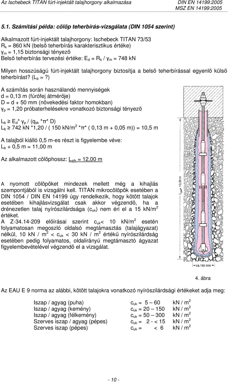 ) A számítás során használandó mennyiségek d = 0,13 m (fúrófej átmérıje) D = d + 50 mm (növekedési faktor homokban) γ p = 1,20 próbaterhelésekre vonatkozó biztonsági tényezı L b E d * γ p / (q sk *π*