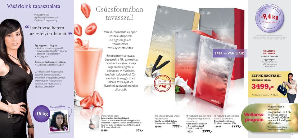 beleférek kedvenc ruháimba, frissebbnek és magabiztosabbnak érzem magam. Mindenkinek javaslom, hog y próbálja ki a Wellness-termékeket. Csúcsformában tavasszal!