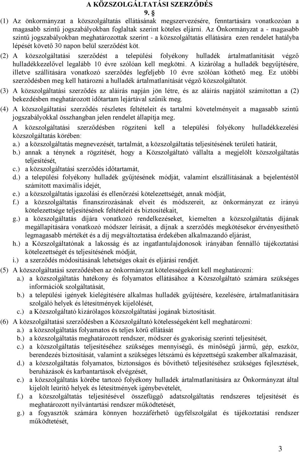 (2) A közszolgáltatási szerződést a települési folyékony hulladék ártalmatlanítását végző hulladékkezelővel legalább 10 évre szólóan kell megkötni.