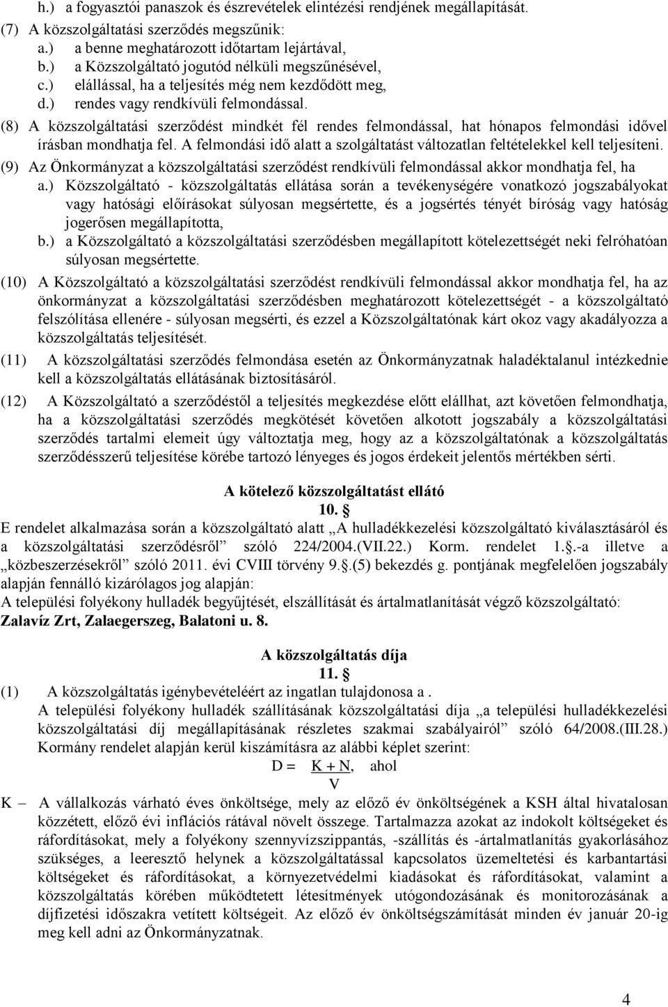 (8) A közszolgáltatási szerződést mindkét fél rendes felmondással, hat hónapos felmondási idővel írásban mondhatja fel.