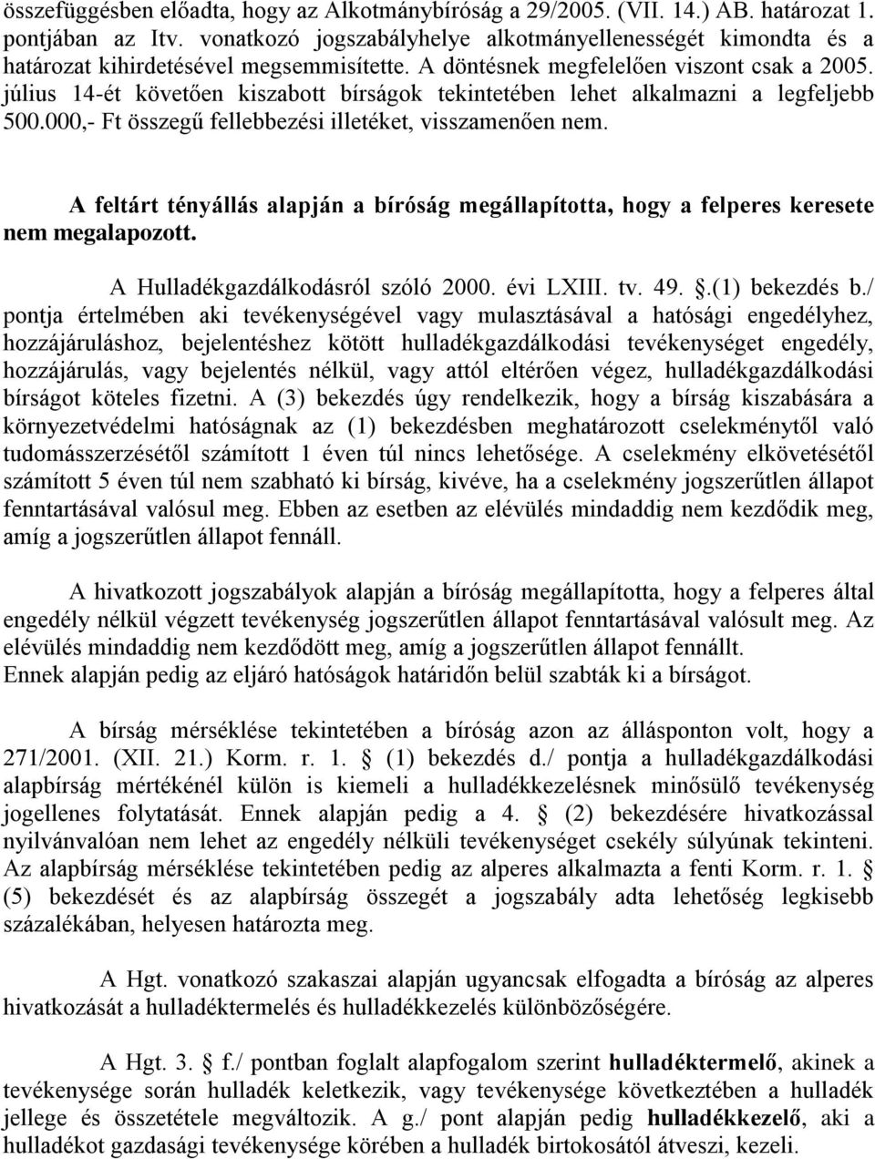 július 14-ét követően kiszabott bírságok tekintetében lehet alkalmazni a legfeljebb 500.000,- Ft összegű fellebbezési illetéket, visszamenően nem.