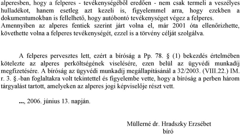 Amennyiben az alperes fentiek szerint járt volna el, már 2001 óta ellenőrizhette, követhette volna a felperes tevékenységét, ezzel is a törvény célját szolgálva.