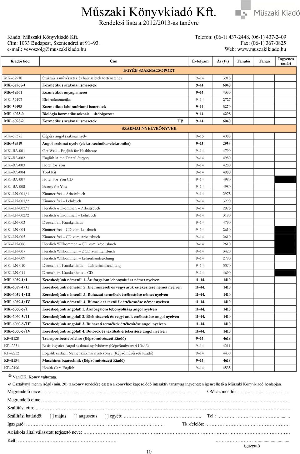 9 14. 6040 SZAKMAI NYELVKÖNYVEK MK 59375 Gépész angol szakmai nyelv 9 15. 4088 MK 59319 Angol szakmai nyelv (elektrotechnika elektronika) 9 15. 2953 MK BA-001 Get Well English for Healthcare 9 14.