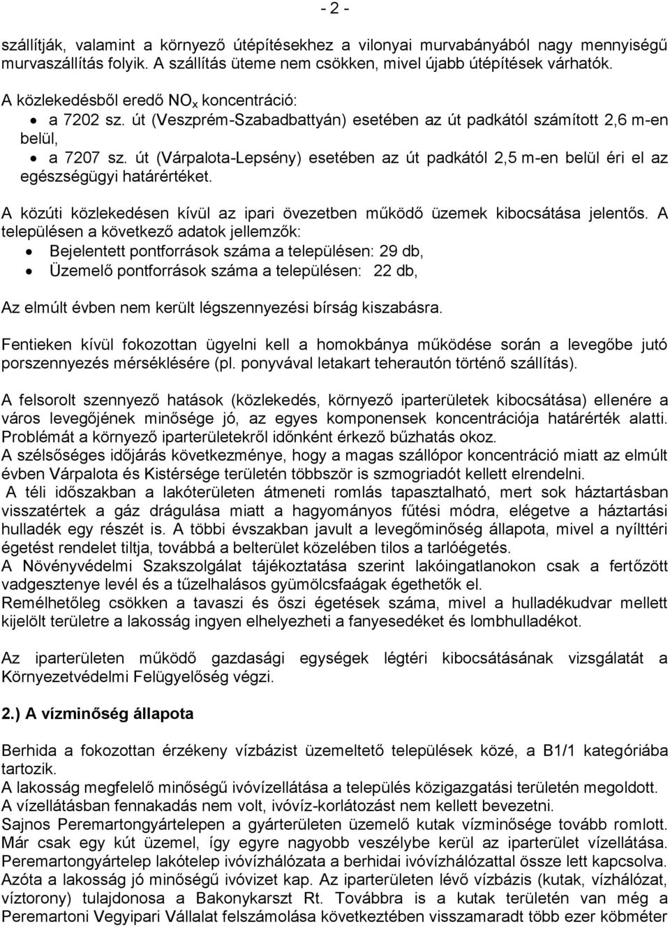 út (Várpalota-Lepsény) esetében az út padkától 2,5 m-en belül éri el az egészségügyi határértéket. A közúti közlekedésen kívül az ipari övezetben működő üzemek kibocsátása jelentős.