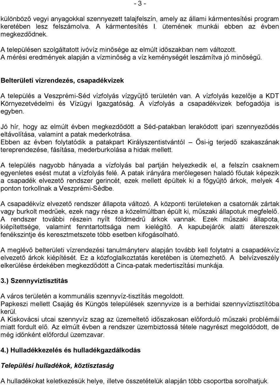 Belterületi vízrendezés, csapadékvizek A település a Veszprémi-Séd vízfolyás vízgyűjtő területén van. A vízfolyás kezelője a KDT Környezetvédelmi és Vízügyi Igazgatóság.