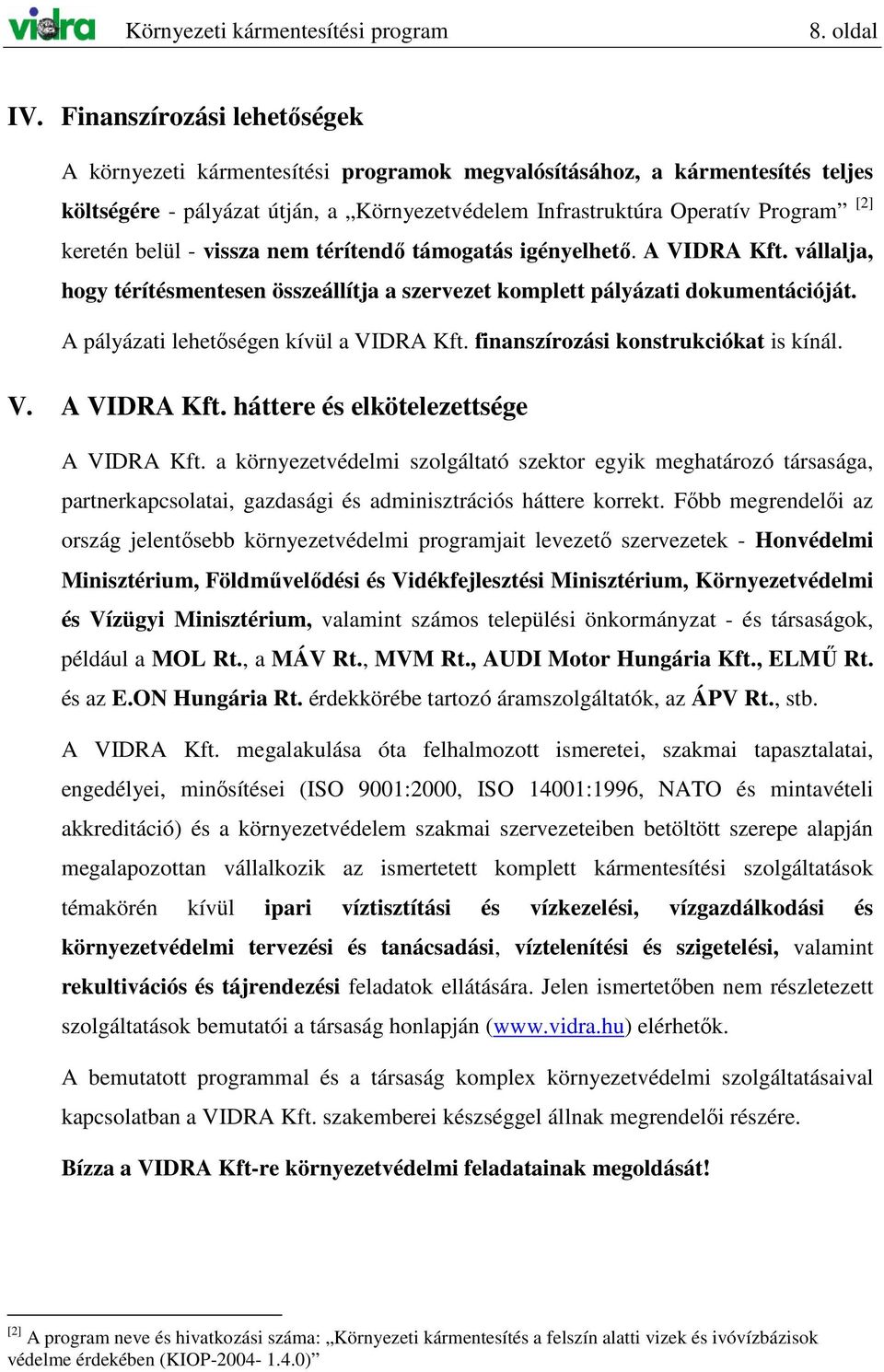 belül - vissza nem térítendı támogatás igényelhetı. A VIDRA Kft. vállalja, hogy térítésmentesen összeállítja a szervezet komplett pályázati dokumentációját. A pályázati lehetıségen kívül a VIDRA Kft.