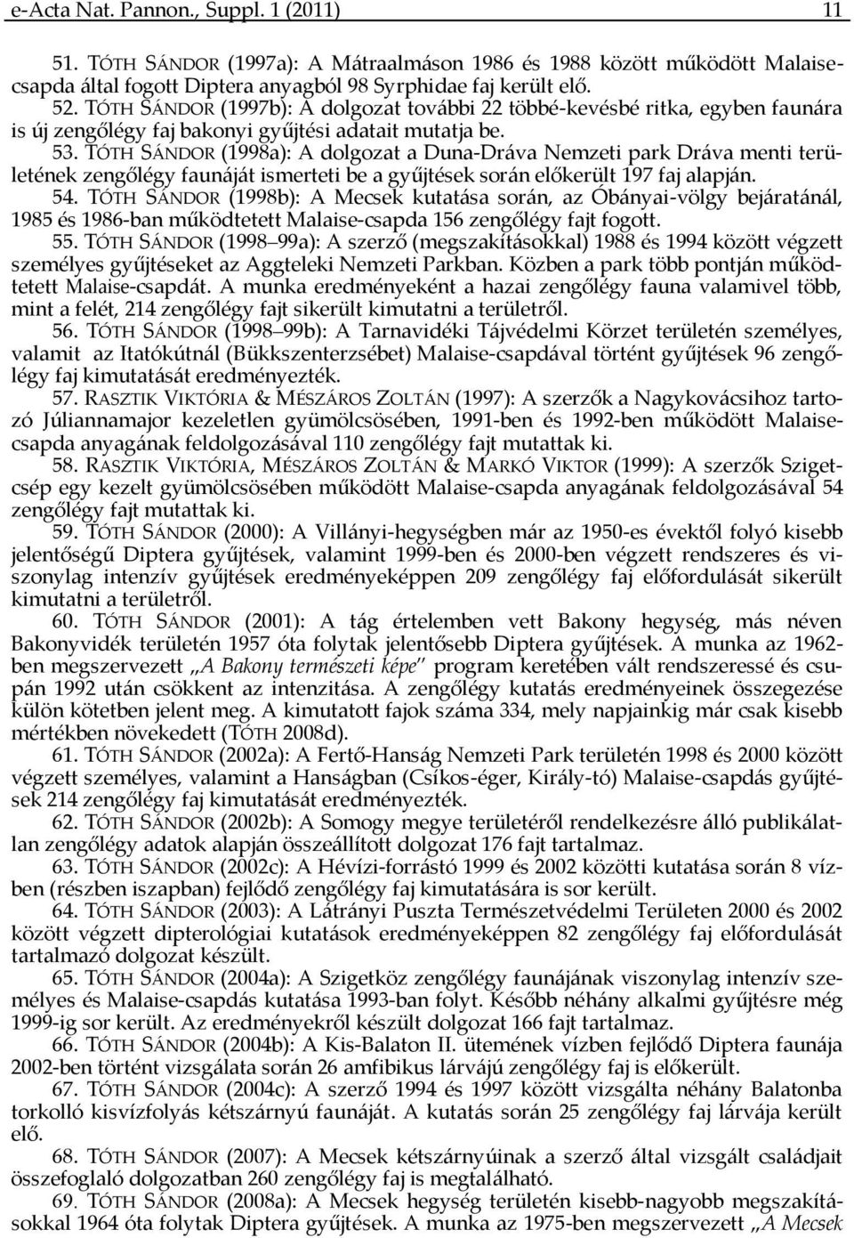 TÓTH SÁNDOR (1998a): A dolgozat a Duna-Dráva Nemzeti park Dráva menti területének zengőlégy faunáját ismerteti be a gyűjtések során előkerült 197 faj alapján. 54.