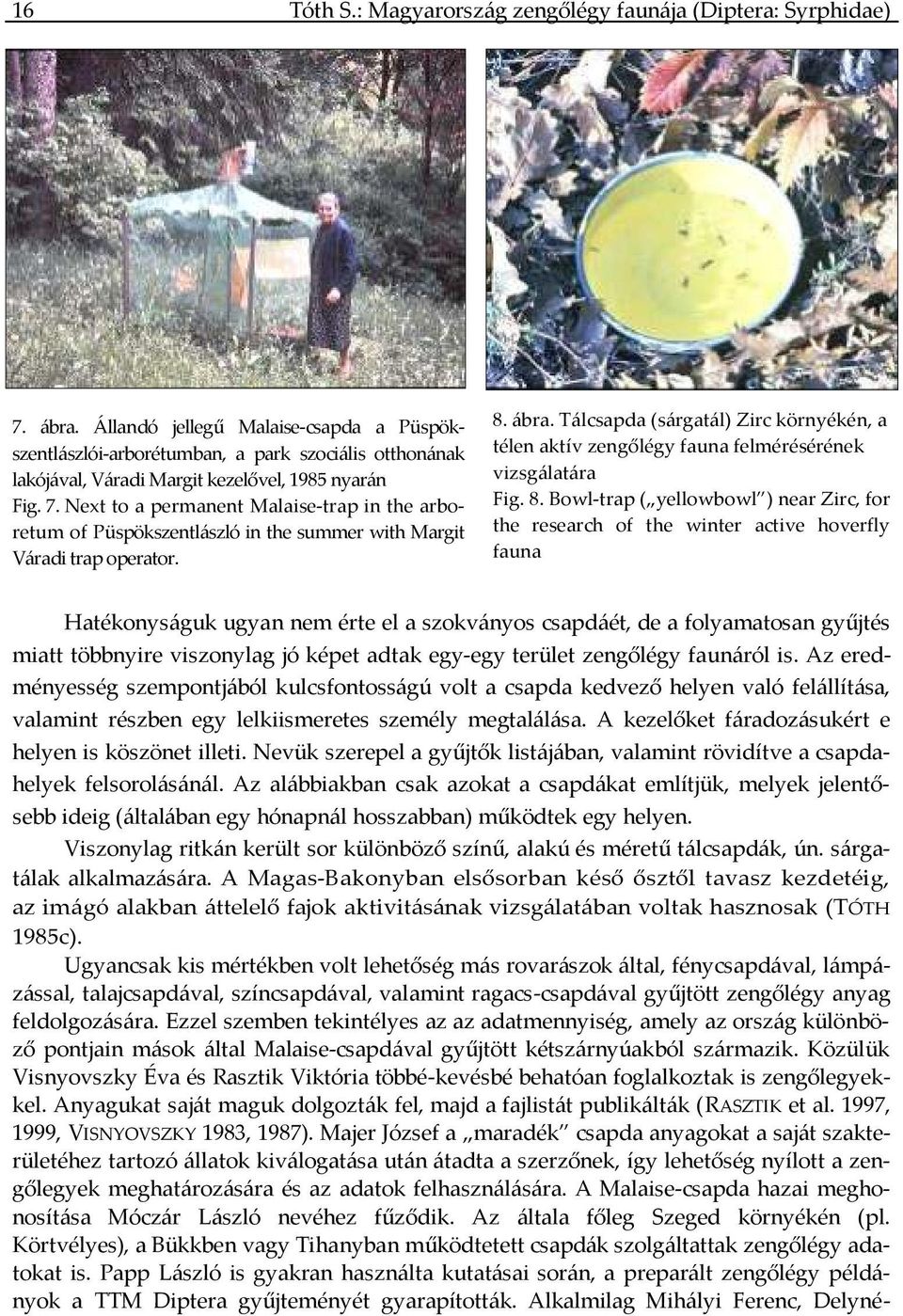 Next to a permanent Malaise-trap in the arboretum of Püspökszentlászló in the summer with Margit Váradi trap operator. 8. ábra.