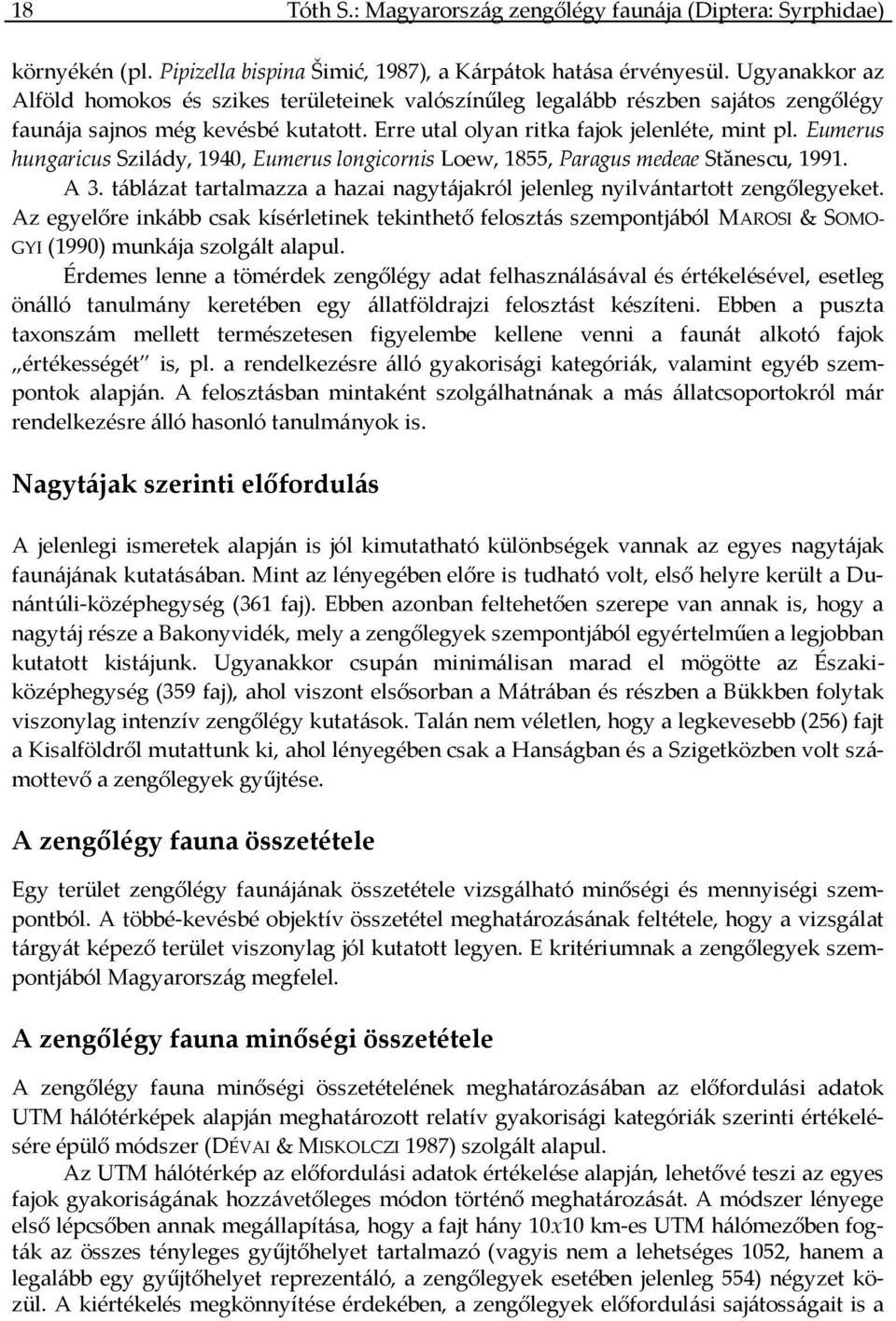 Eumerus hungaricus Szilády, 194, Eumerus longicornis Loew, 1855, Paragus medeae Stănescu, 1991. A 3. táblázat tartalmazza a hazai nagytájakról jelenleg nyilvántartott zengőlegyeket.