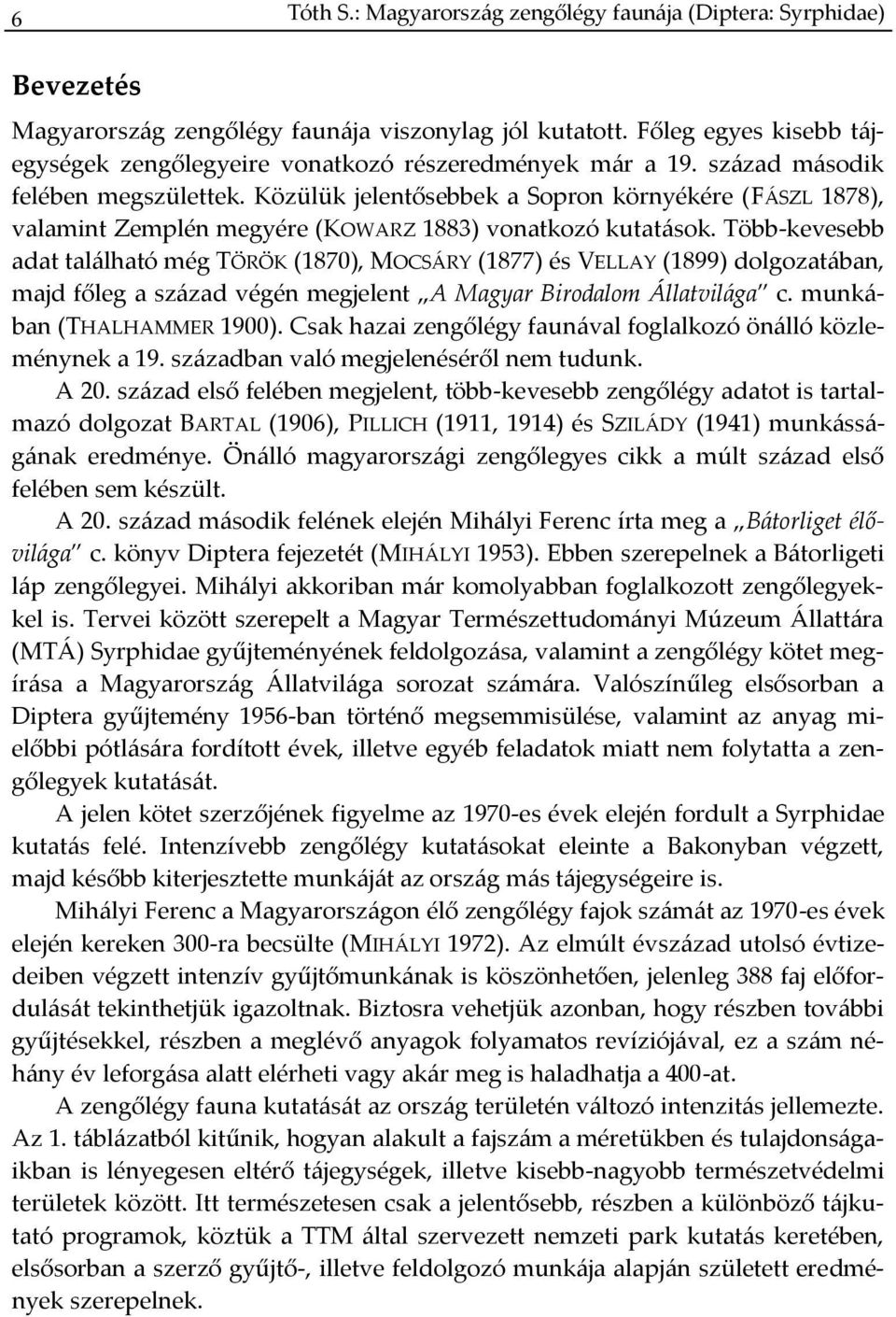 Közülük jelentősebbek a Sopron környékére (FÁSZL 1878), valamint Zemplén megyére (KOWARZ 1883) vonatkozó kutatások.
