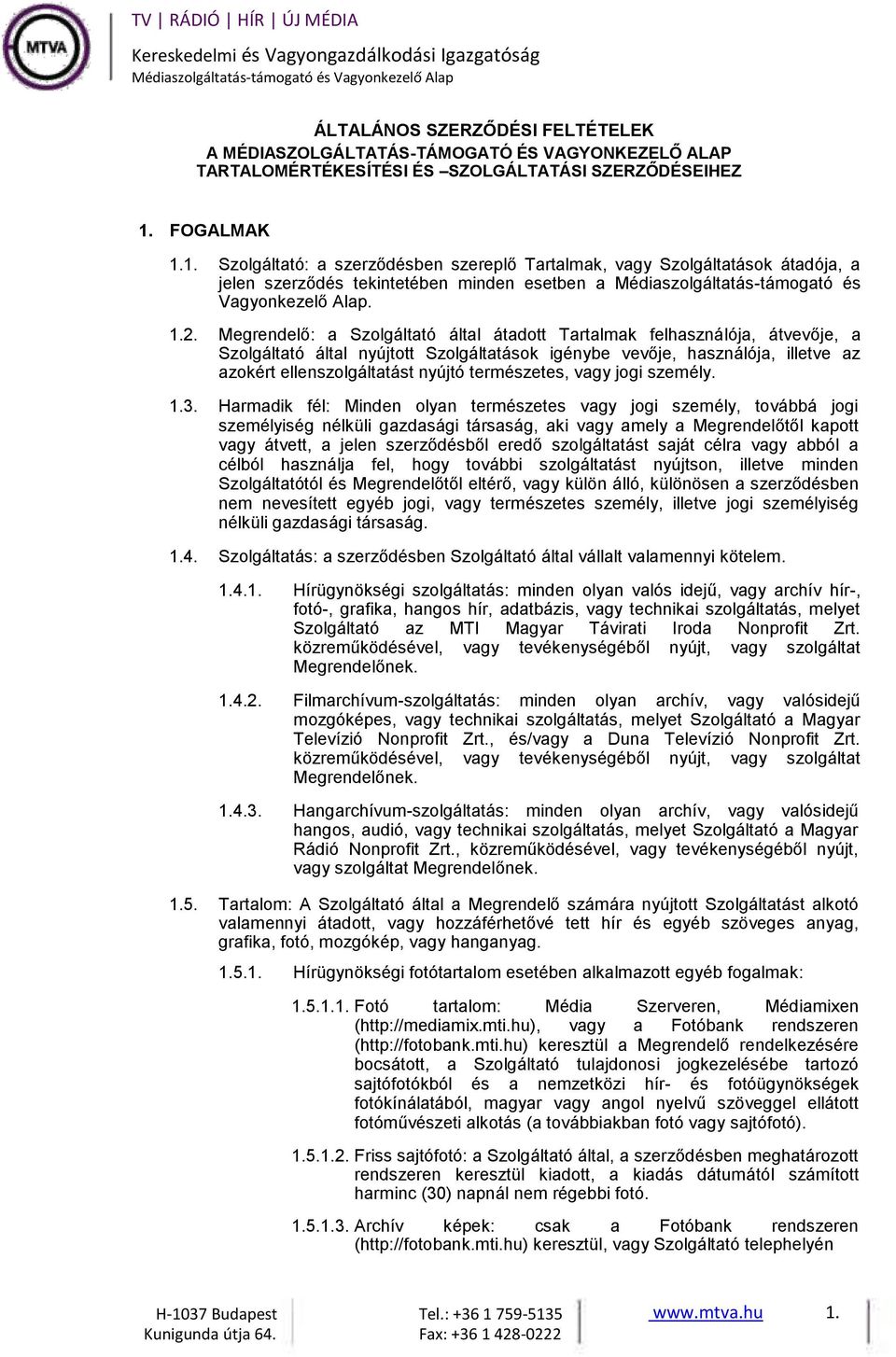 Megrendelő: a Szolgáltató által átadott Tartalmak felhasználója, átvevője, a Szolgáltató által nyújtott Szolgáltatások igénybe vevője, használója, illetve az azokért ellenszolgáltatást nyújtó