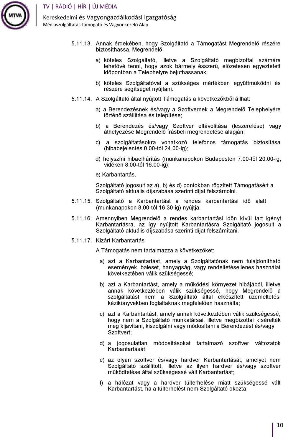 ésszerű, előzetesen egyeztetett időpontban a Telephelyre bejuthassanak; b) köteles Szolgáltatóval a szükséges mértékben együttműködni és részére segítséget nyújtani. 5.11.14.