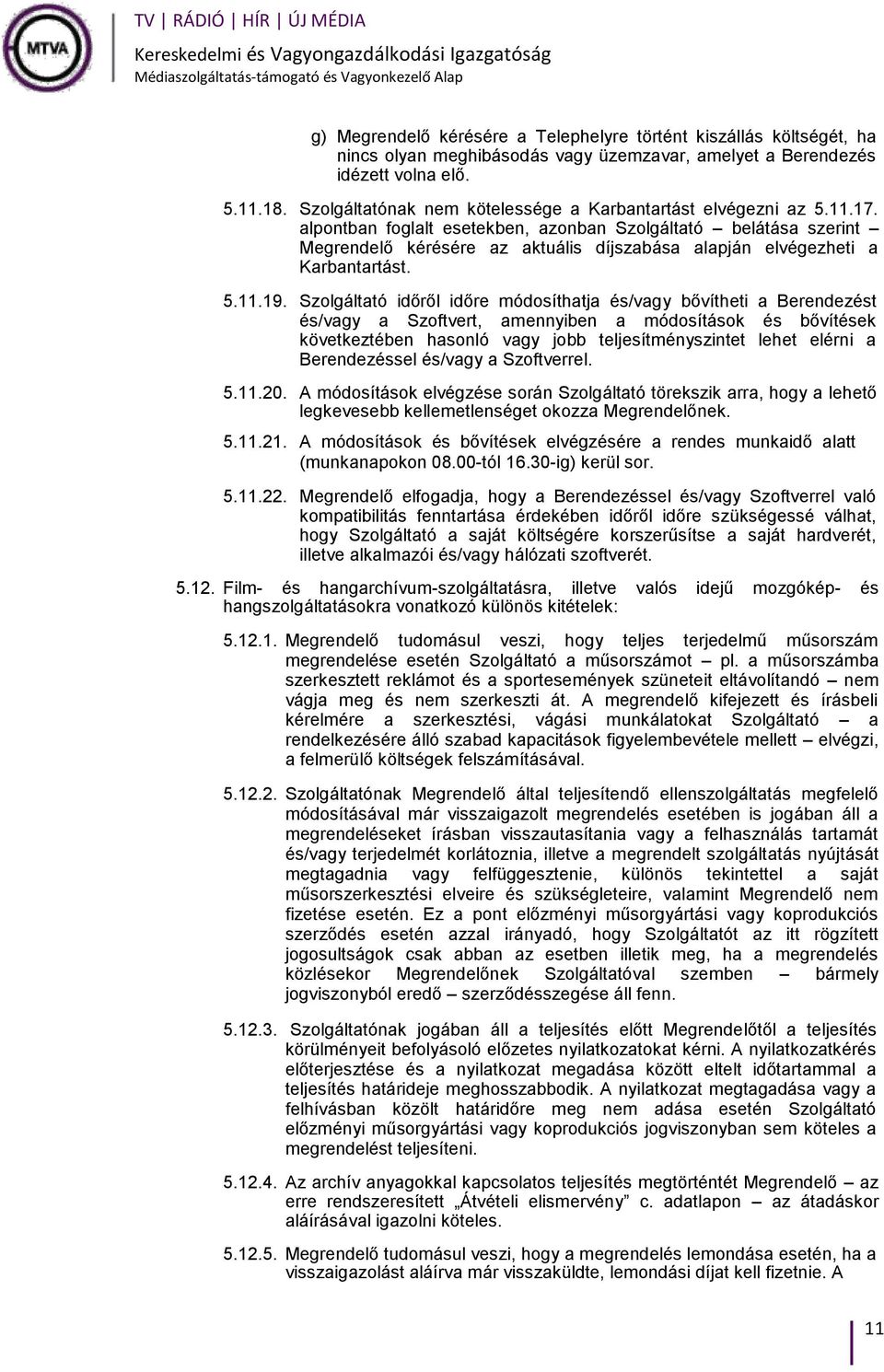 alpontban foglalt esetekben, azonban Szolgáltató belátása szerint Megrendelő kérésére az aktuális díjszabása alapján elvégezheti a Karbantartást. 5.11.19.