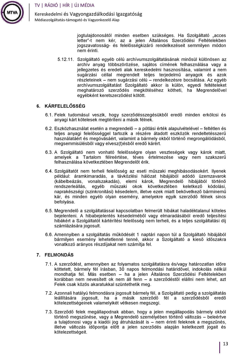 Szolgáltató egyéb célú archívumszolgáltatásának minősül különösen az archív anyag többszörözése, sajátos címének felhasználása vagy a jellegzetes és eredeti alak kereskedelmi hasznosítása, valamint a