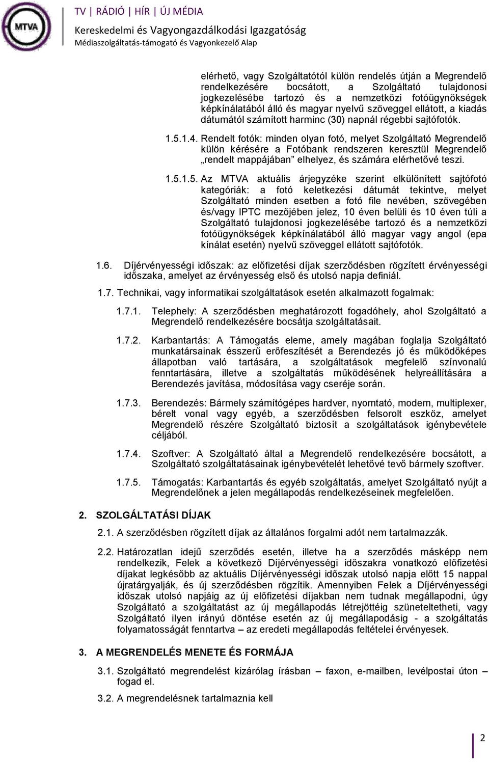 Rendelt fotók: minden olyan fotó, melyet Szolgáltató Megrendelő külön kérésére a Fotóbank rendszeren keresztül Megrendelő rendelt mappájában elhelyez, és számára elérhetővé teszi. 1.5.