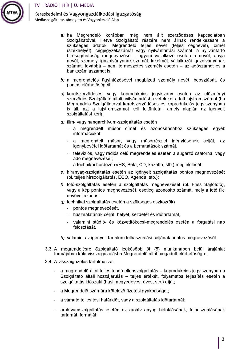 vállalkozói igazolványának számát, továbbá nem természetes személy esetén az adószámot és a bankszámlaszámot is; b) a megrendelés ügyintézésével megbízott személy nevét, beosztását, és pontos