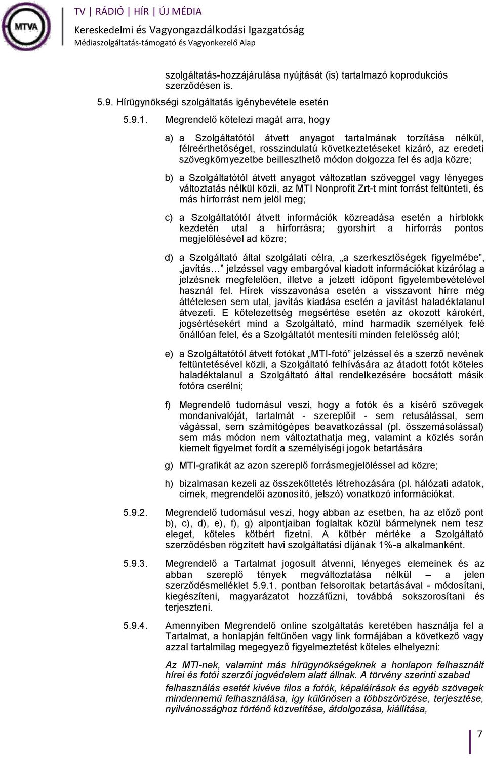beilleszthető módon dolgozza fel és adja közre; b) a Szolgáltatótól átvett anyagot változatlan szöveggel vagy lényeges változtatás nélkül közli, az MTI Nonprofit Zrt-t mint forrást feltünteti, és más
