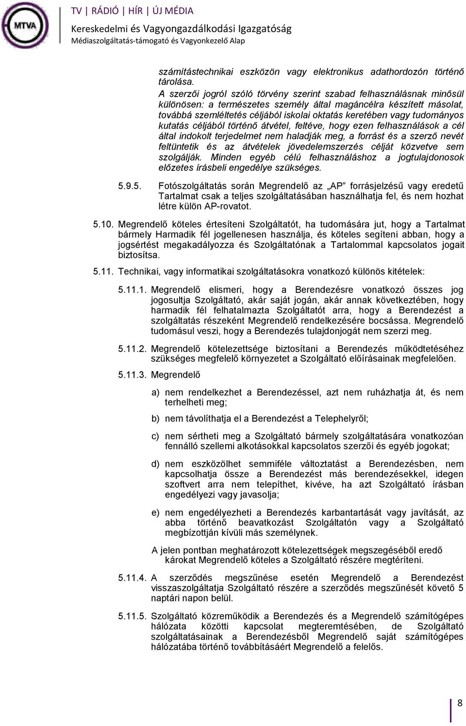 tudományos kutatás céljából történő átvétel, feltéve, hogy ezen felhasználások a cél által indokolt terjedelmet nem haladják meg, a forrást és a szerző nevét feltüntetik és az átvételek