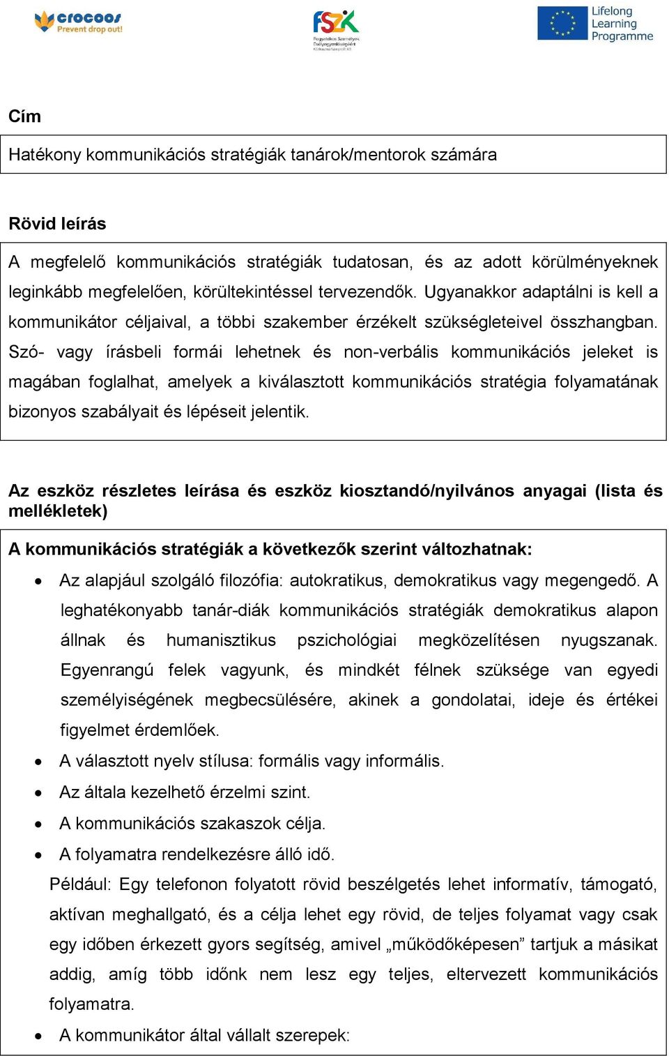 Szó- vagy írásbeli formái lehetnek és non-verbális kommunikációs jeleket is magában foglalhat, amelyek a kiválasztott kommunikációs stratégia folyamatának bizonyos szabályait és lépéseit jelentik.