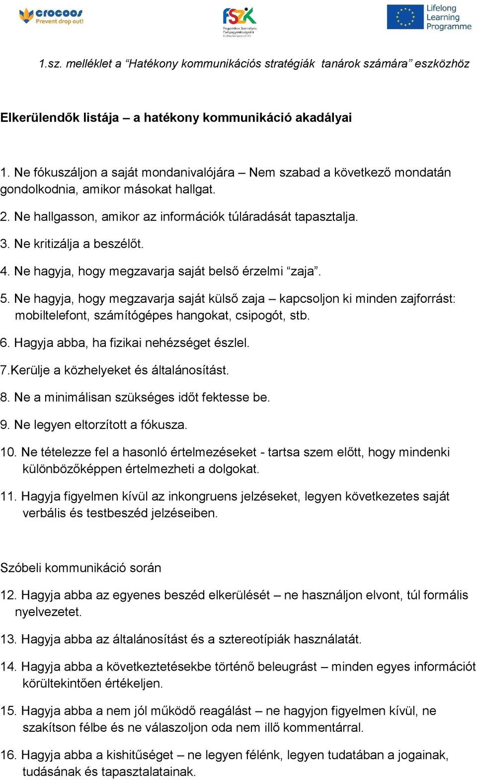 Ne kritizálja a beszélőt. 4. Ne hagyja, hogy megzavarja saját belső érzelmi zaja. 5.