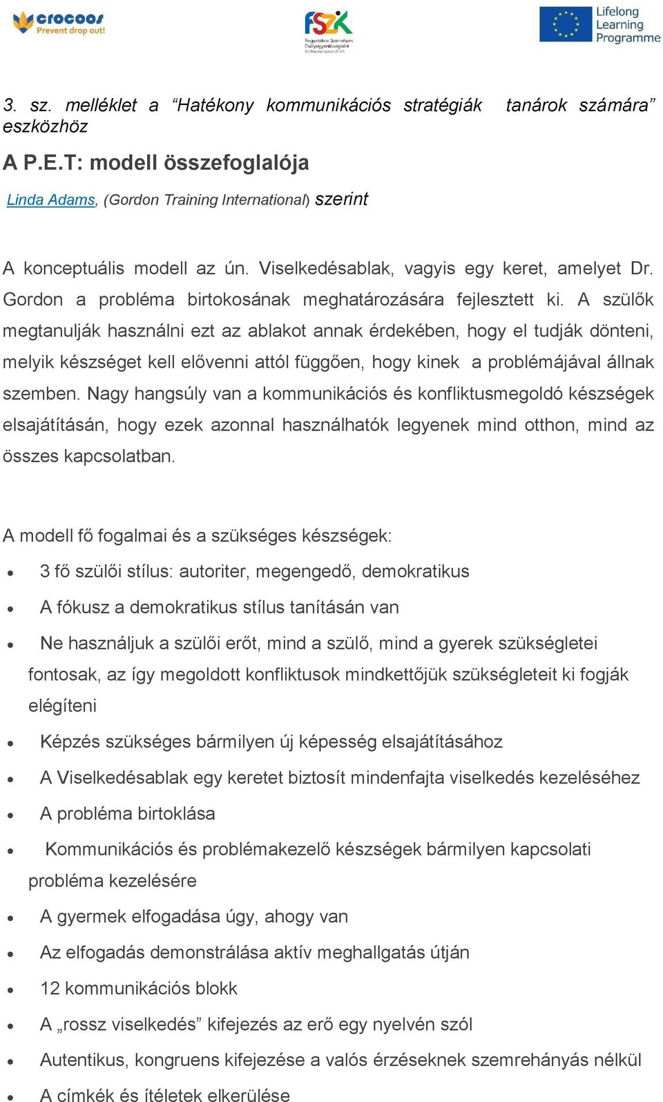 A szülők megtanulják használni ezt az ablakot annak érdekében, hogy el tudják dönteni, melyik készséget kell elővenni attól függően, hogy kinek a problémájával állnak szemben.