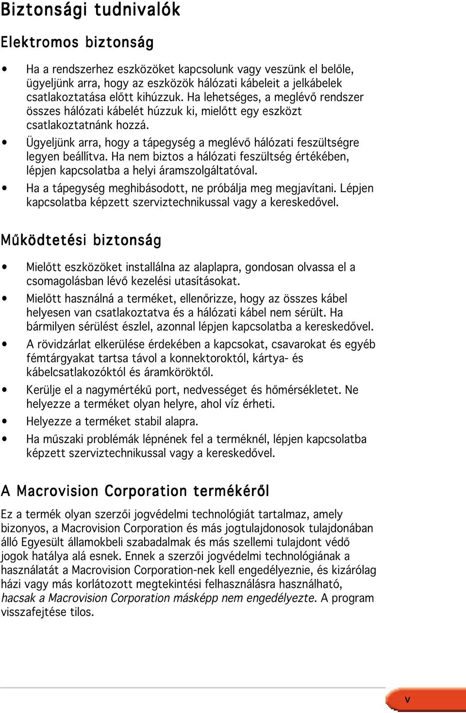 Ügyeljünk arra, hogy a tápegység a meglévő hálózati feszültségre legyen beállítva. Ha nem biztos a hálózati feszültség értékében, lépjen kapcsolatba a helyi áramszolgáltatóval.