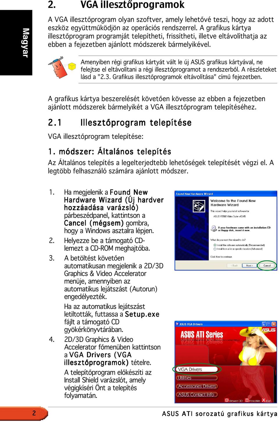 Amenyiben régi grafikus kártyát vált le új ASUS grafikus kártyával, ne felejtse el eltávolítani a régi illesztőprogramot a rendszerből. A részleteket lásd a "2.3.