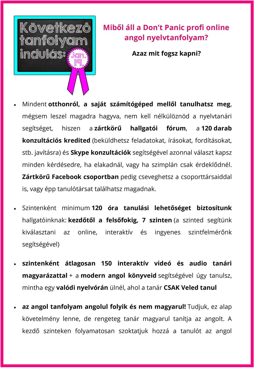 kredited (beküldhetsz feladatokat, írásokat, fordításokat, stb. javításra) és Skype konzultációk segítségével azonnal választ kapsz minden kérdésedre, ha elakadnál, vagy ha szimplán csak érdeklődnél.