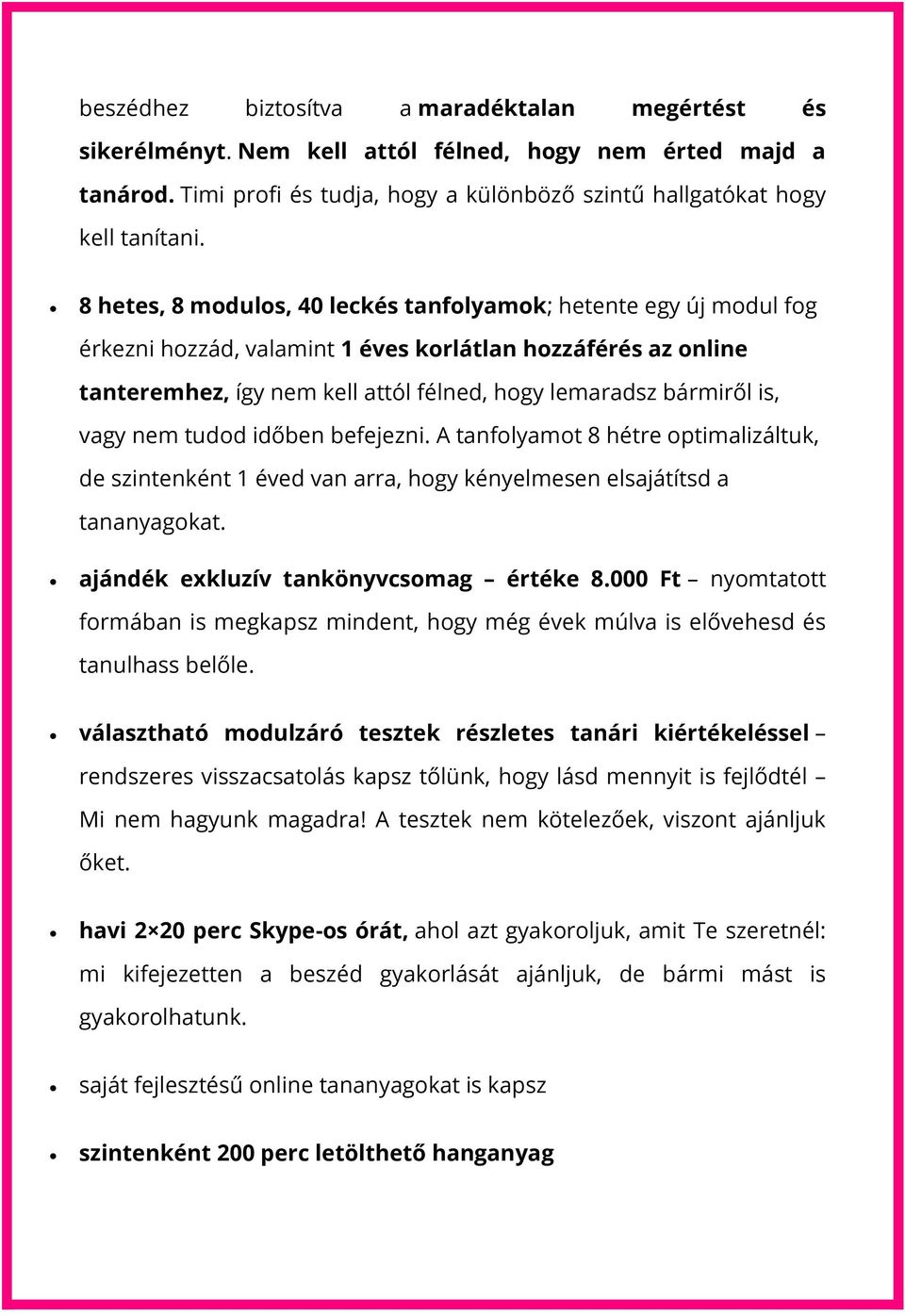 vagy nem tudod időben befejezni. A tanfolyamot 8 hétre optimalizáltuk, de szintenként 1 éved van arra, hogy kényelmesen elsajátítsd a tananyagokat. ajándék exkluzív tankönyvcsomag értéke 8.