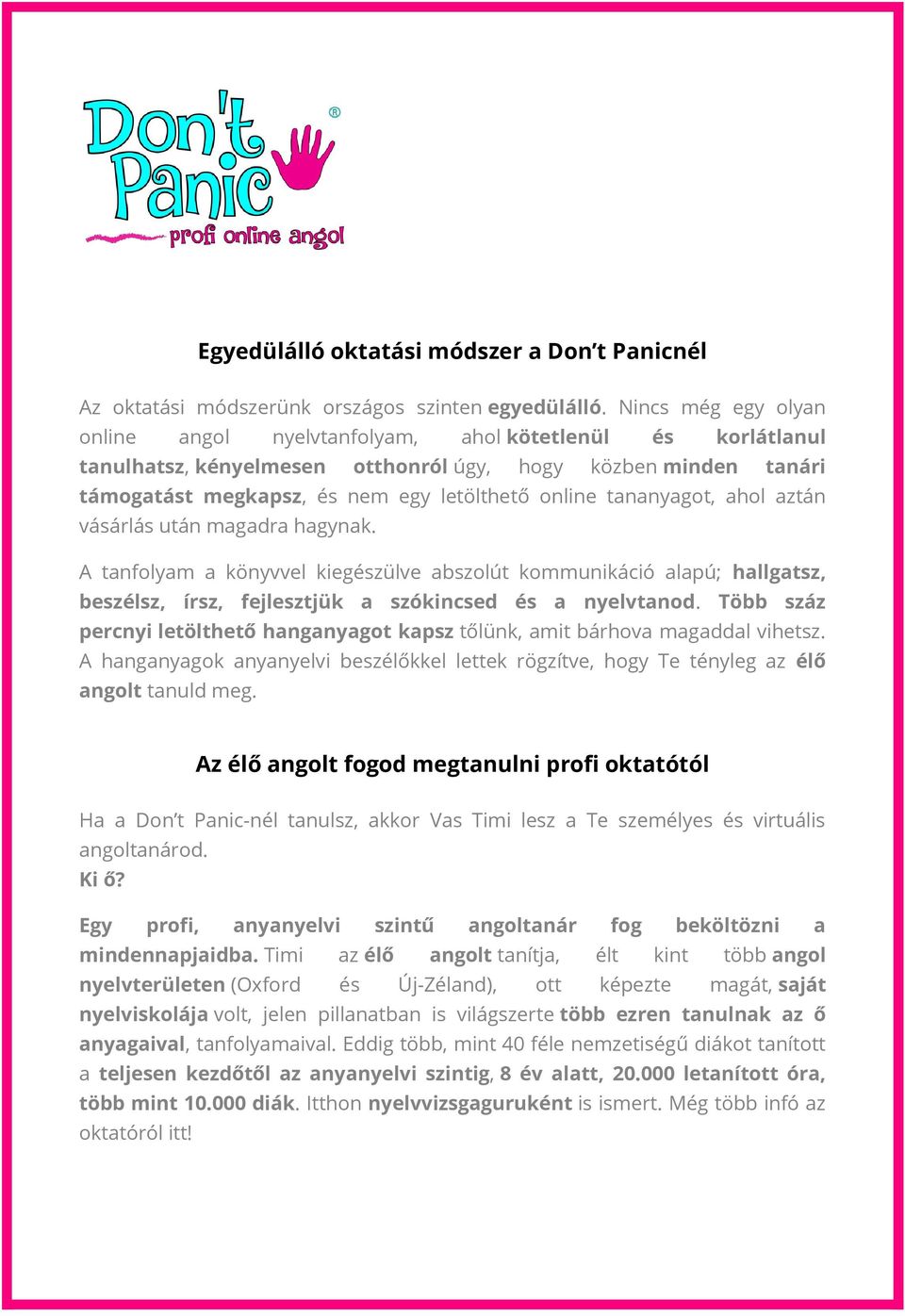 tananyagot, ahol aztán vásárlás után magadra hagynak. A tanfolyam a könyvvel kiegészülve abszolút kommunikáció alapú; hallgatsz, beszélsz, írsz, fejlesztjük a szókincsed és a nyelvtanod.