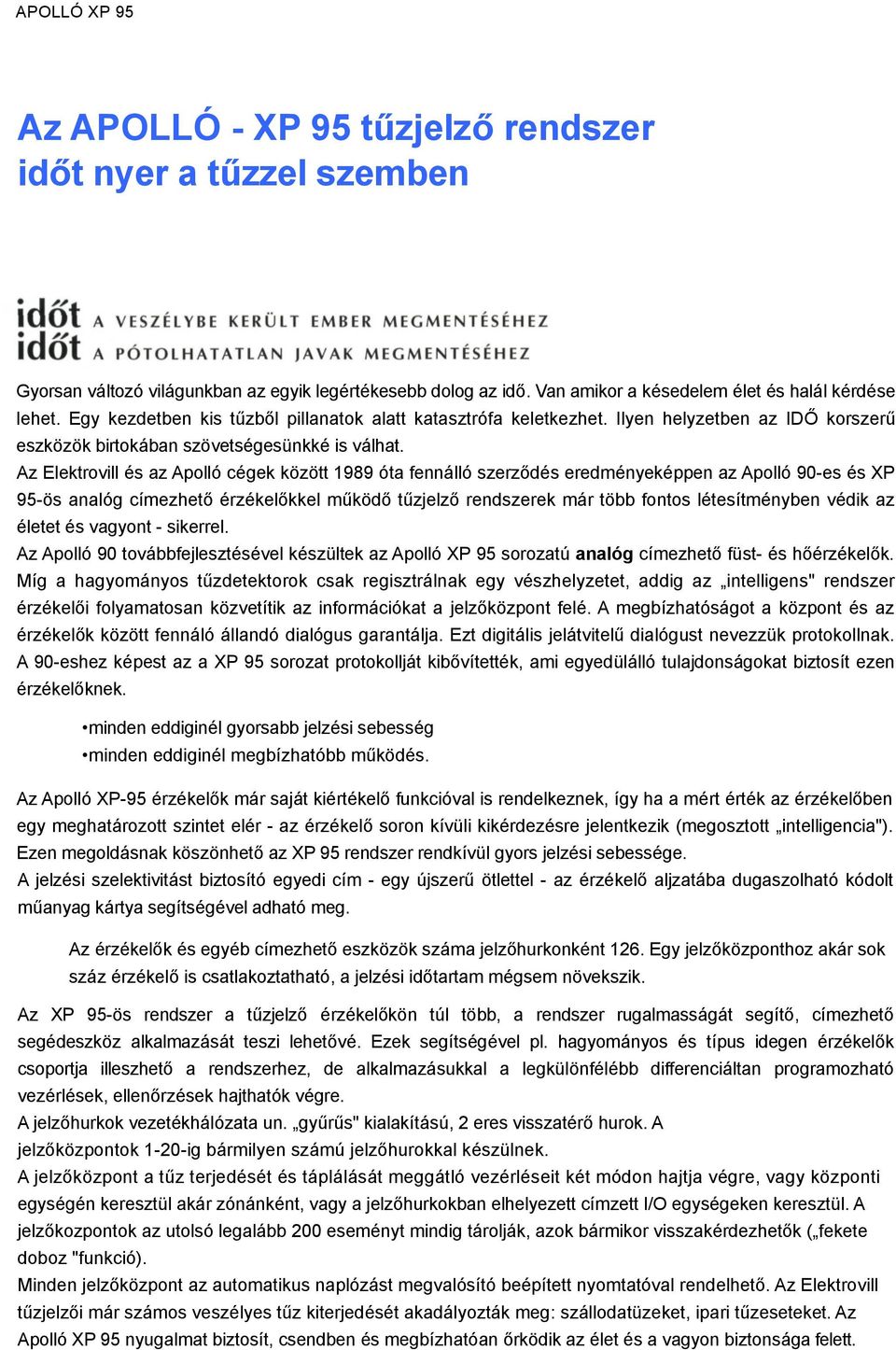 Az Elektrovill és az Apolló cégek között 1989 óta fennálló szerződés eredményeképpen az Apolló 90-es és XP 95-ös analóg címezhető érzékelőkkel működő tűzjelző rendszerek már több fontos