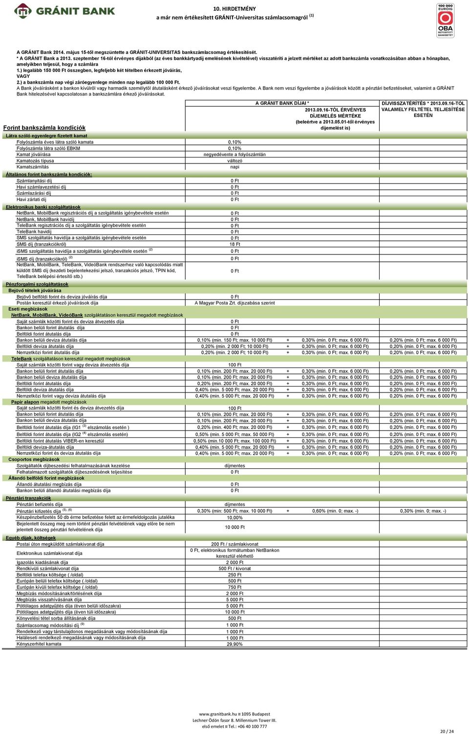 számlára 1.) legalább 150 00 összegben, legfeljebb két tételben érkezett jóváírás, VAGY 2.) a bankszámla nap végi záróegyenlege minden nap legalább 100 00.